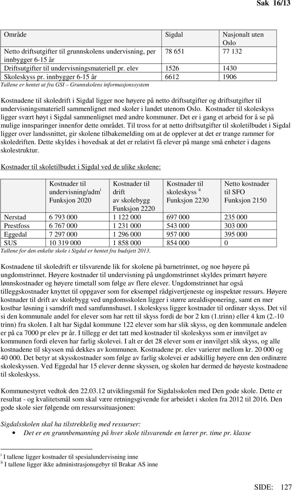 undervisningsmateriell sammenlignet med skoler i landet utenom Oslo. Kostnader til skoleskyss ligger svært høyt i Sigdal sammenlignet med andre kommuner.