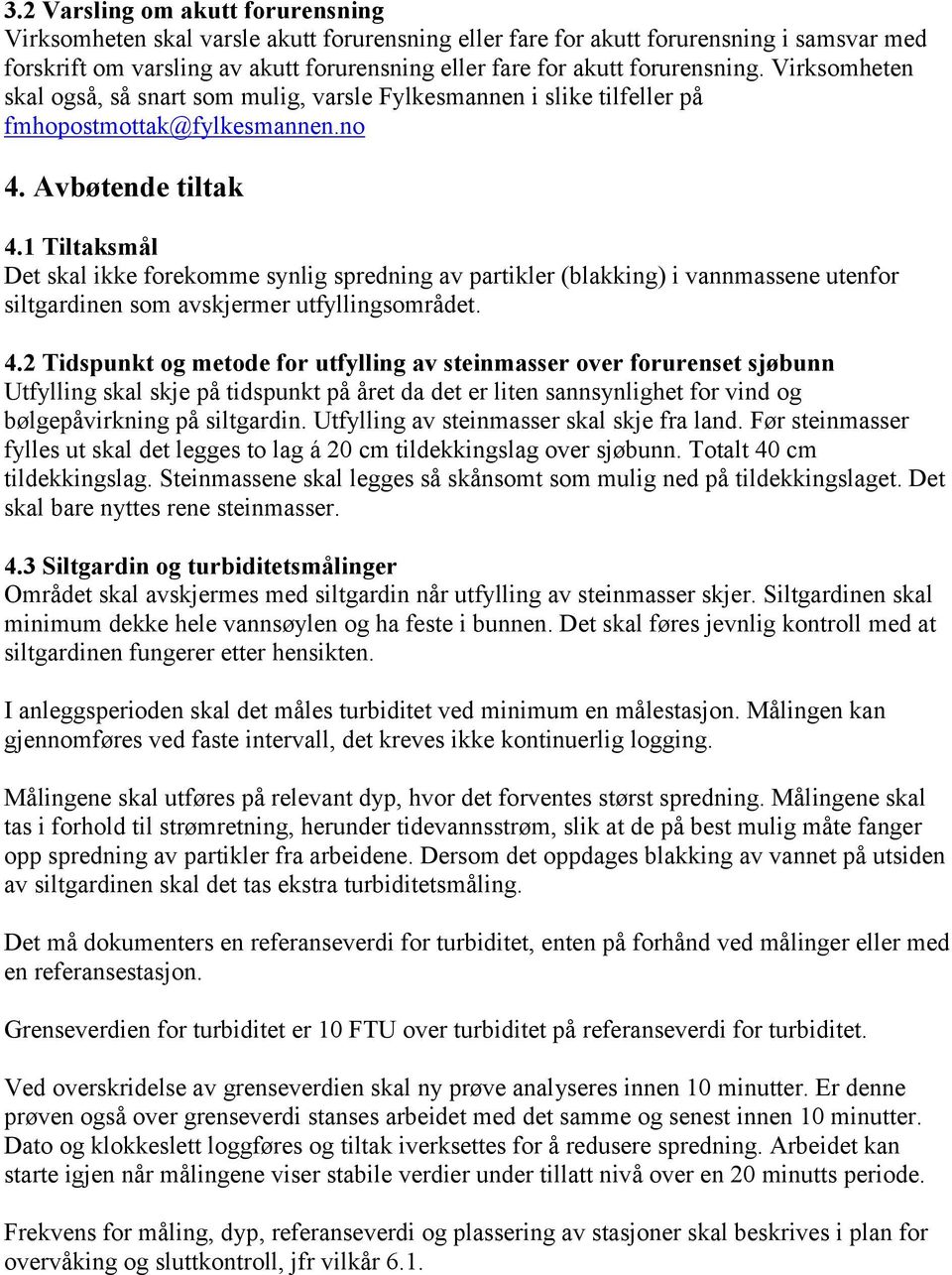 1 Tiltaksmål Det skal ikke forekomme synlig spredning av partikler (blakking) i vannmassene utenfor siltgardinen som avskjermer utfyllingsområdet. 4.