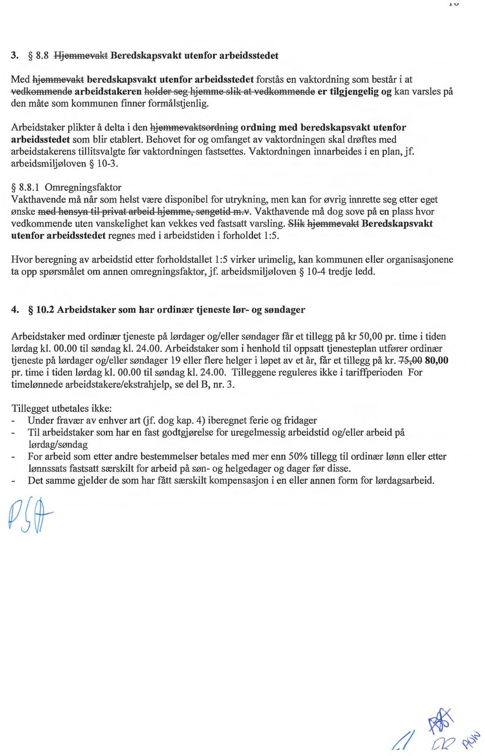 Arbeidstaker plikter å delta i den hjemmevaktsordning ordning med beredskapsvakt utenfor arbeidsstedet som blir etable11.