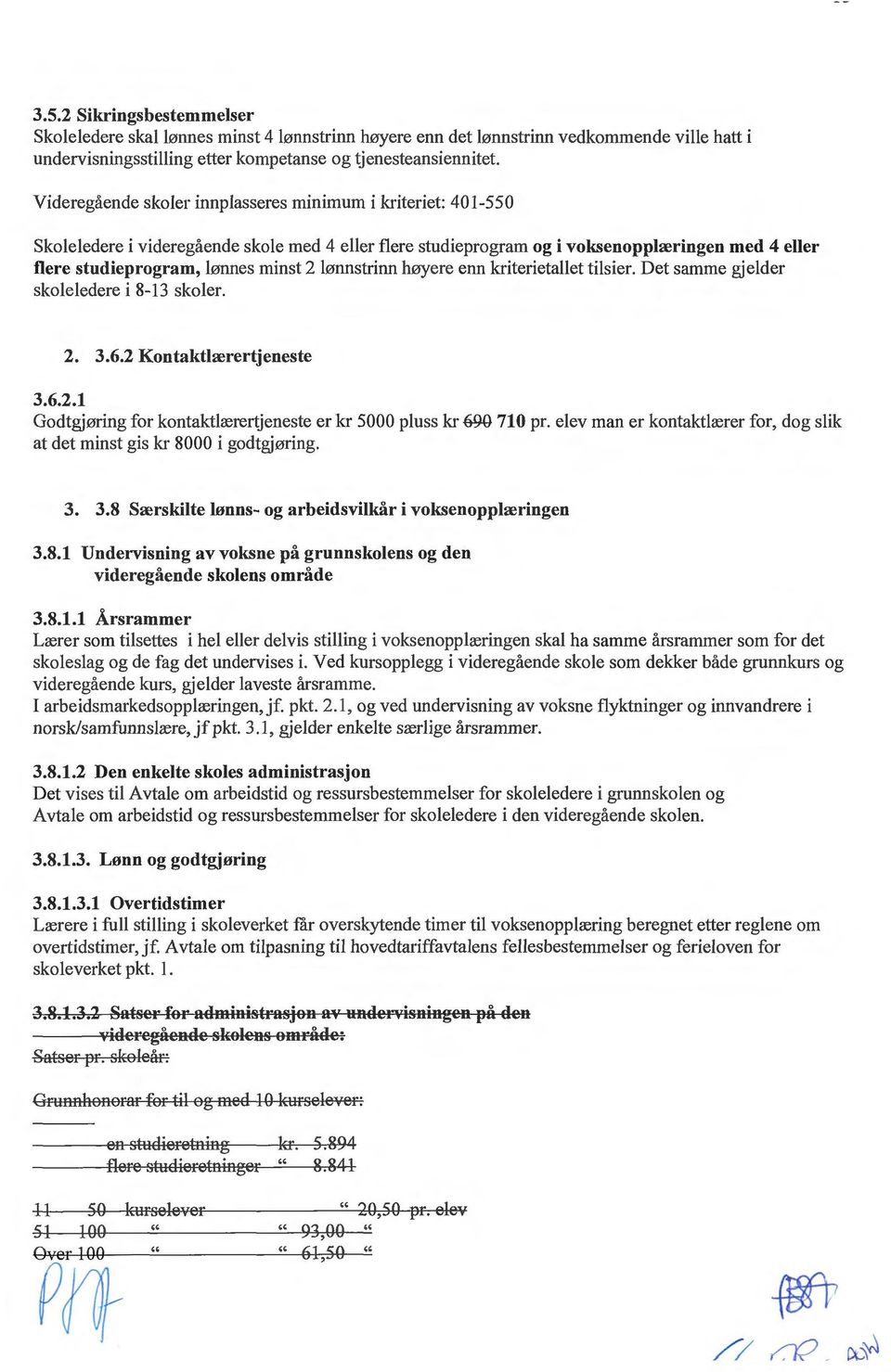 lønnstrinn høyere enn kriterietallet tilsier. Det samme gjelder skoleledere i 8-13 skoler. 2. 3.6.2 Kontaktlærertjeneste 3.6.2.1 Godtgjøring for kontaktlære1ijeneste er kr 5000 pluss kr 69-0 710 pr.