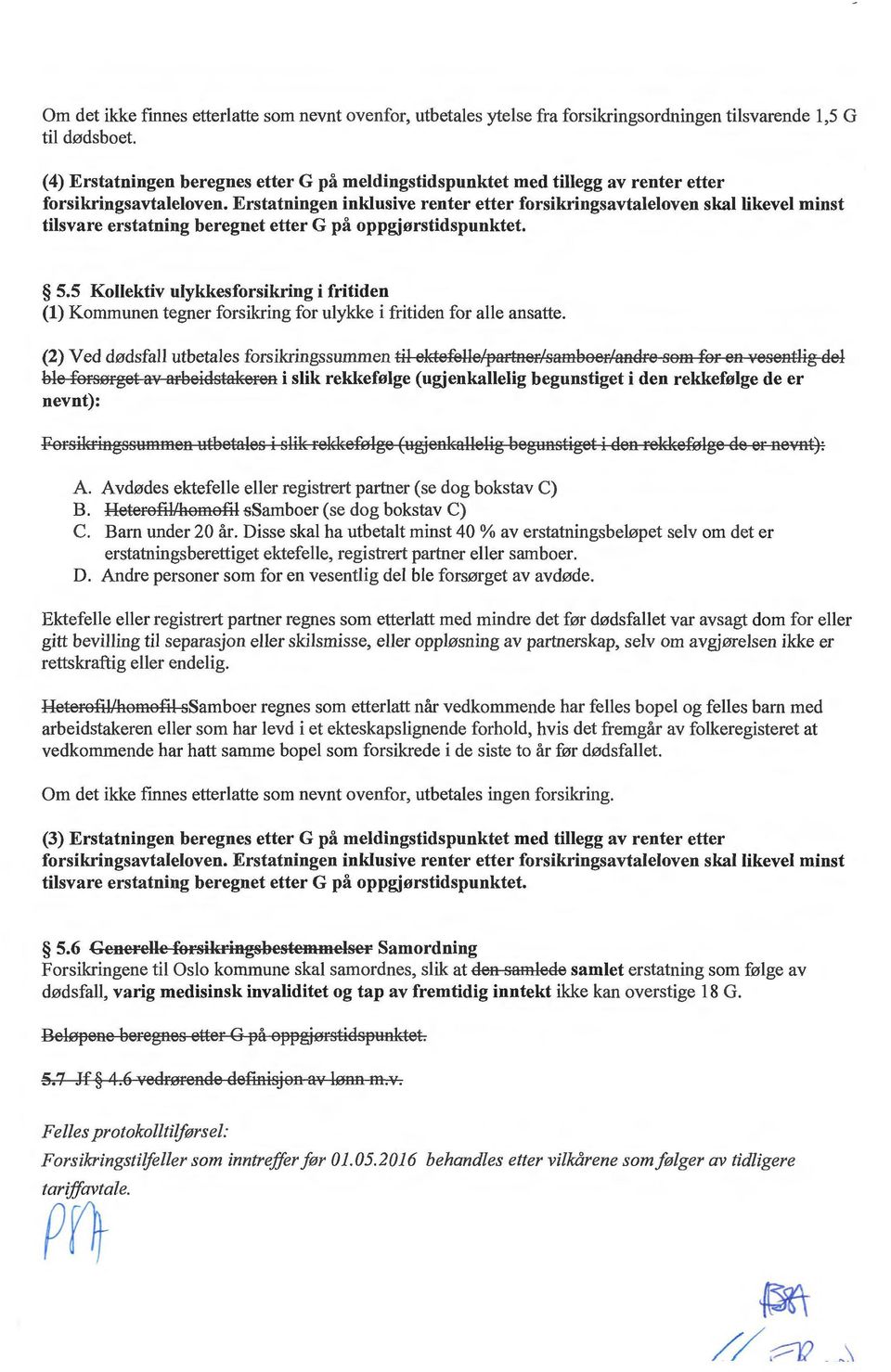 Erstatningen inldusive renter etter forsikringsavtaleloven skal likevel minst tilsvare erstatning beregnet etter G på oppgjørstidspunktet. 5.