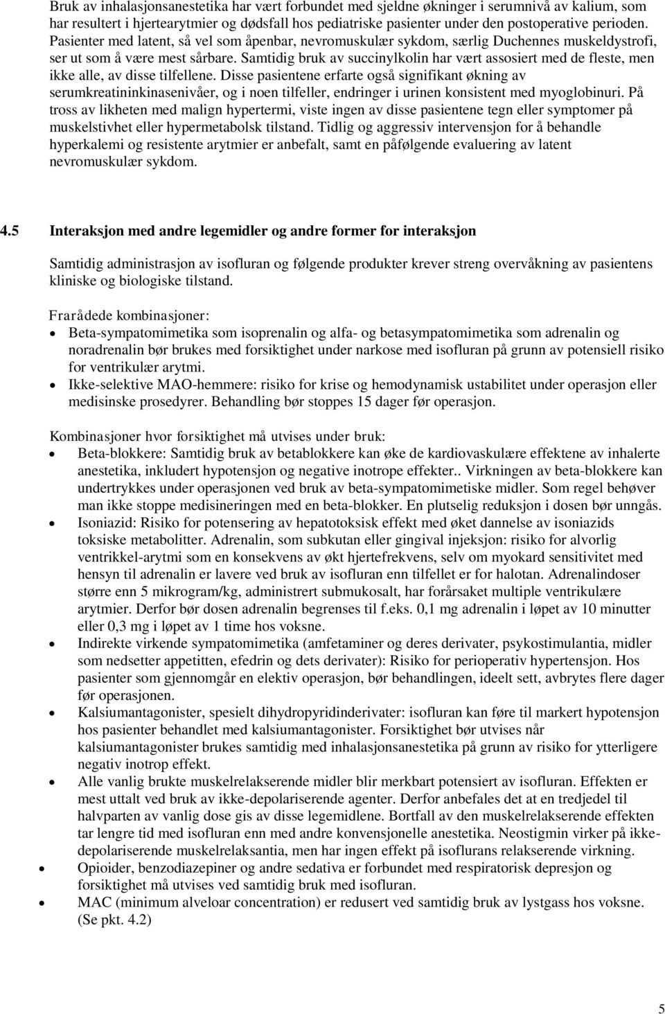 Samtidig bruk av succinylkolin har vært assosiert med de fleste, men ikke alle, av disse tilfellene.