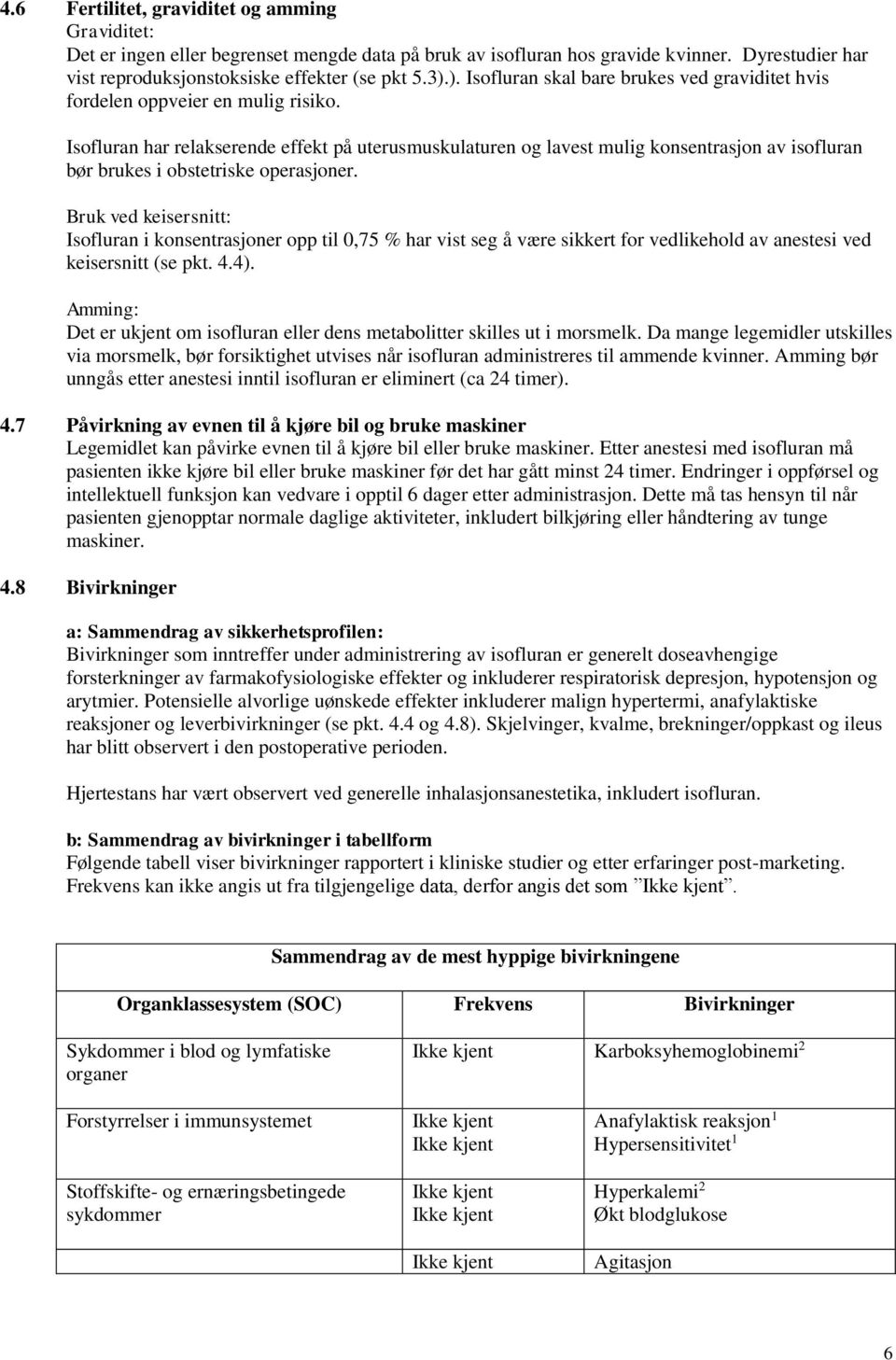 Isofluran har relakserende effekt på uterusmuskulaturen og lavest mulig konsentrasjon av isofluran bør brukes i obstetriske operasjoner.