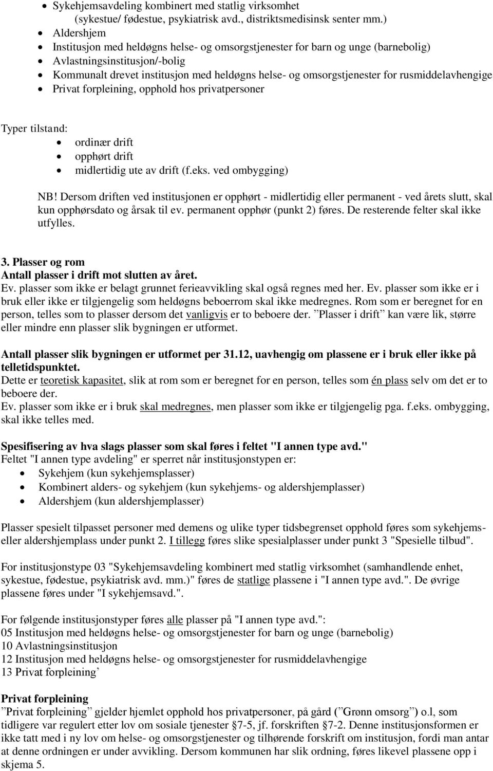 rusmiddelavhengige Privat forpleining, opphold hos privatpersoner Typer tilstand: ordinær drift opphørt drift midlertidig ute av drift (f.eks. ved ombygging) NB!