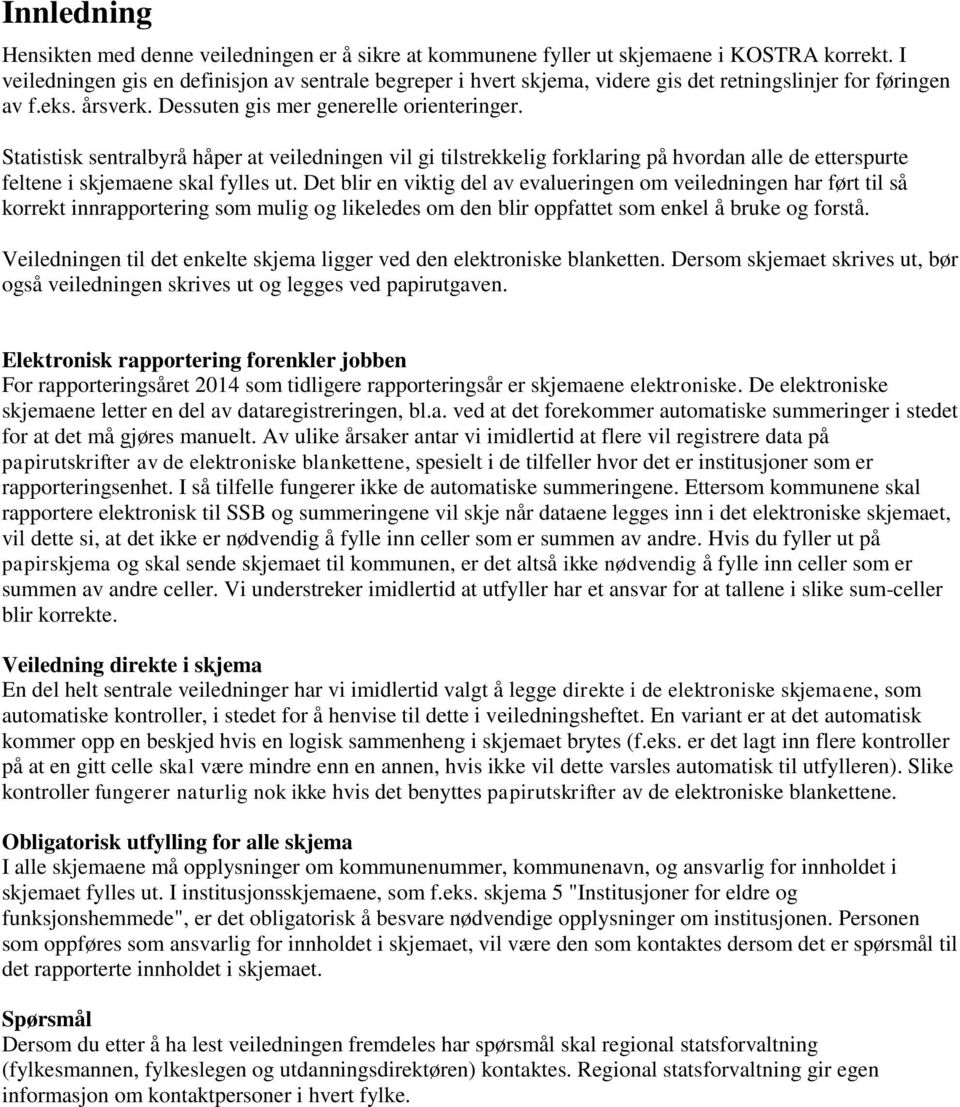 Statistisk sentralbyrå håper at veiledningen vil gi tilstrekkelig forklaring på hvordan alle de etterspurte feltene i skjemaene skal fylles ut.