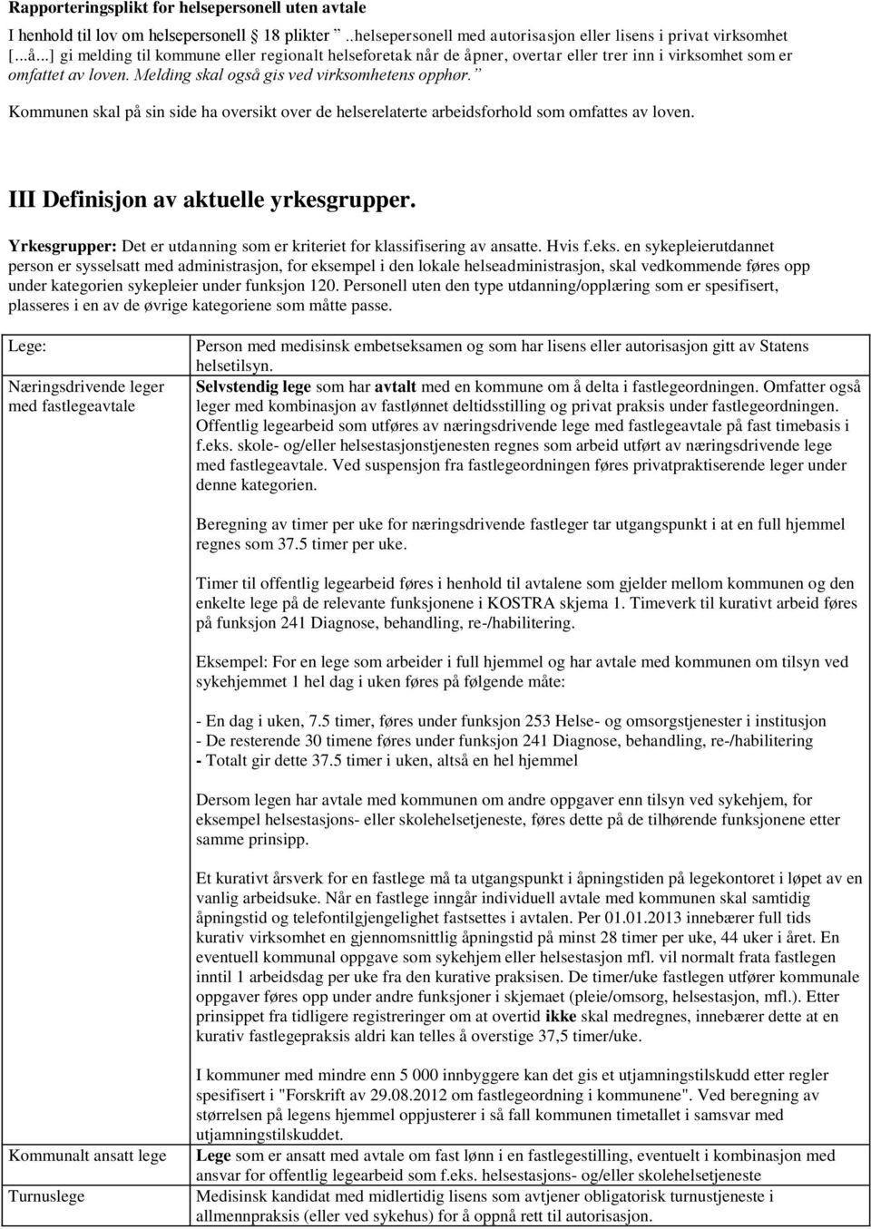 Kommunen skal på sin side ha oversikt over de helserelaterte arbeidsforhold som omfattes av loven. III Definisjon av aktuelle yrkesgrupper.