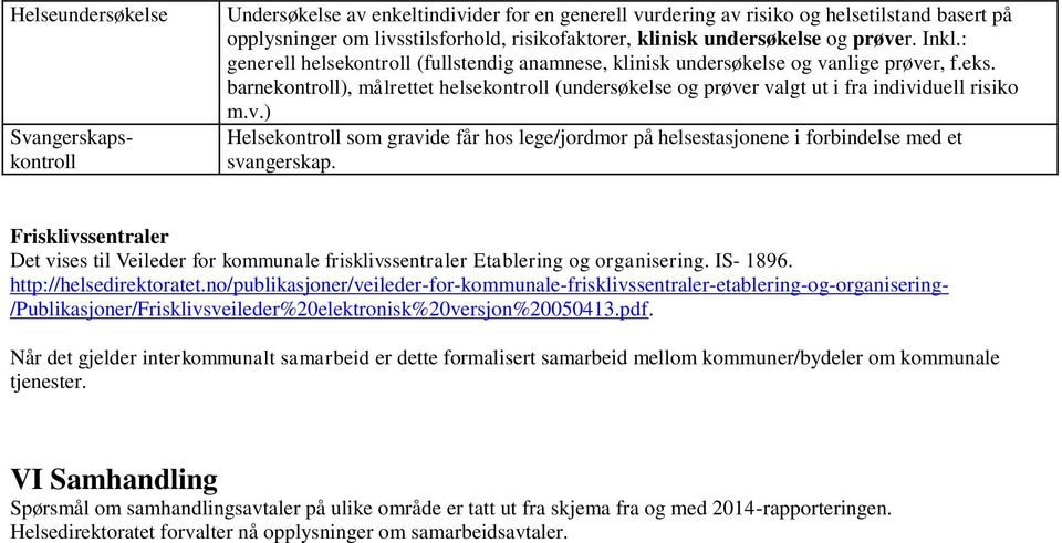 barnekontroll), målrettet helsekontroll (undersøkelse og prøver valgt ut i fra individuell risiko m.v.) Helsekontroll som gravide får hos lege/jordmor på helsestasjonene i forbindelse med et svangerskap.