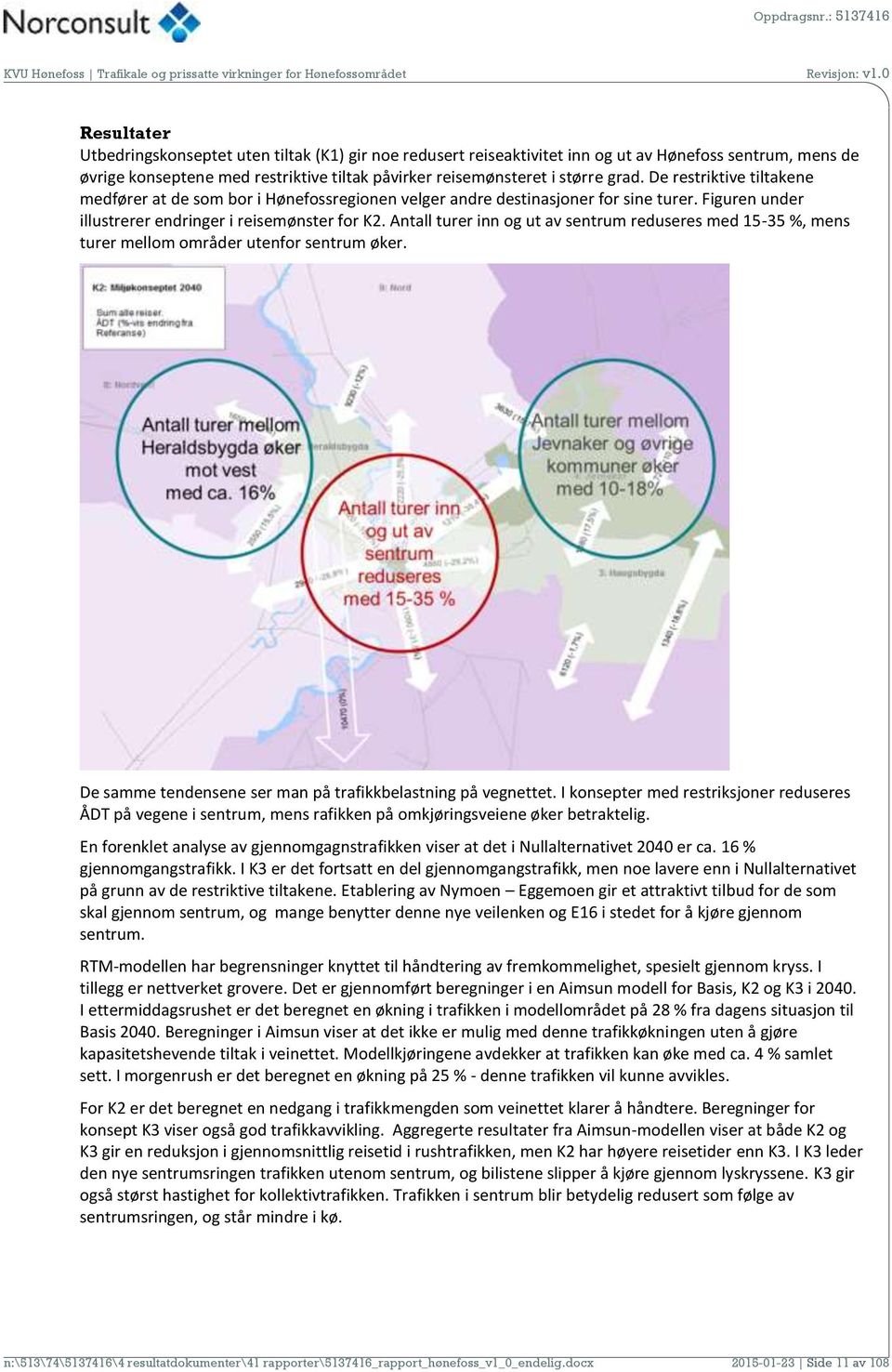 Antall turer inn og ut av sentrum reduseres med 15-35 %, mens turer mellom områder utenfor sentrum øker. De samme tendensene ser man på trafikkbelastning på vegnettet.