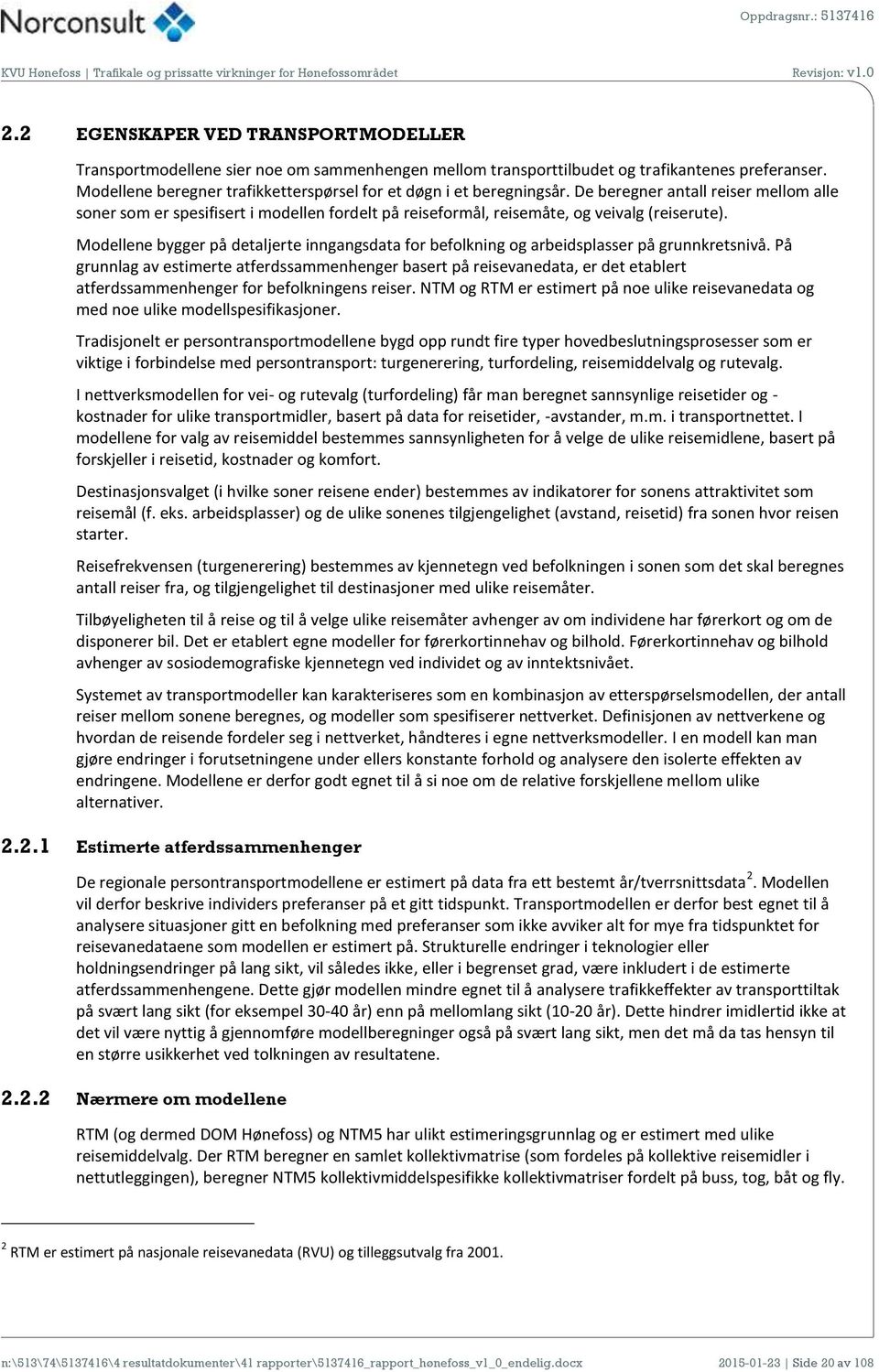 De beregner antall reiser mellom alle soner som er spesifisert i modellen fordelt på reiseformål, reisemåte, og veivalg (reiserute).