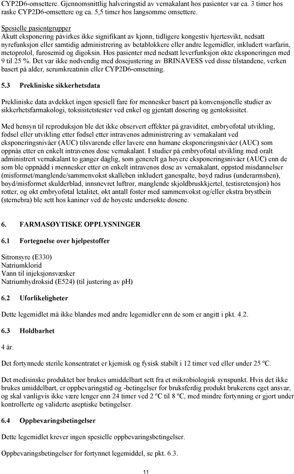 legemidler, inkludert warfarin, metoprolol, furosemid og digoksin. Hos pasienter med nedsatt leverfunksjon økte eksponeringen med 9 til 25 %.