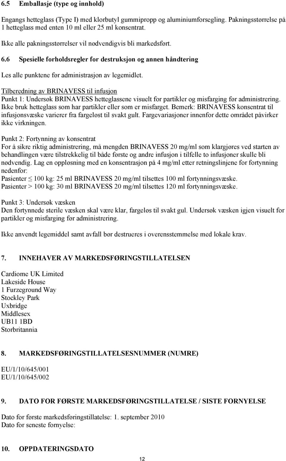 Tilberedning av BRINAVESS til infusjon Punkt 1: Undersøk BRINAVESS hetteglassene visuelt for partikler og misfarging før administrering. Ikke bruk hetteglass som har partikler eller som er misfarget.