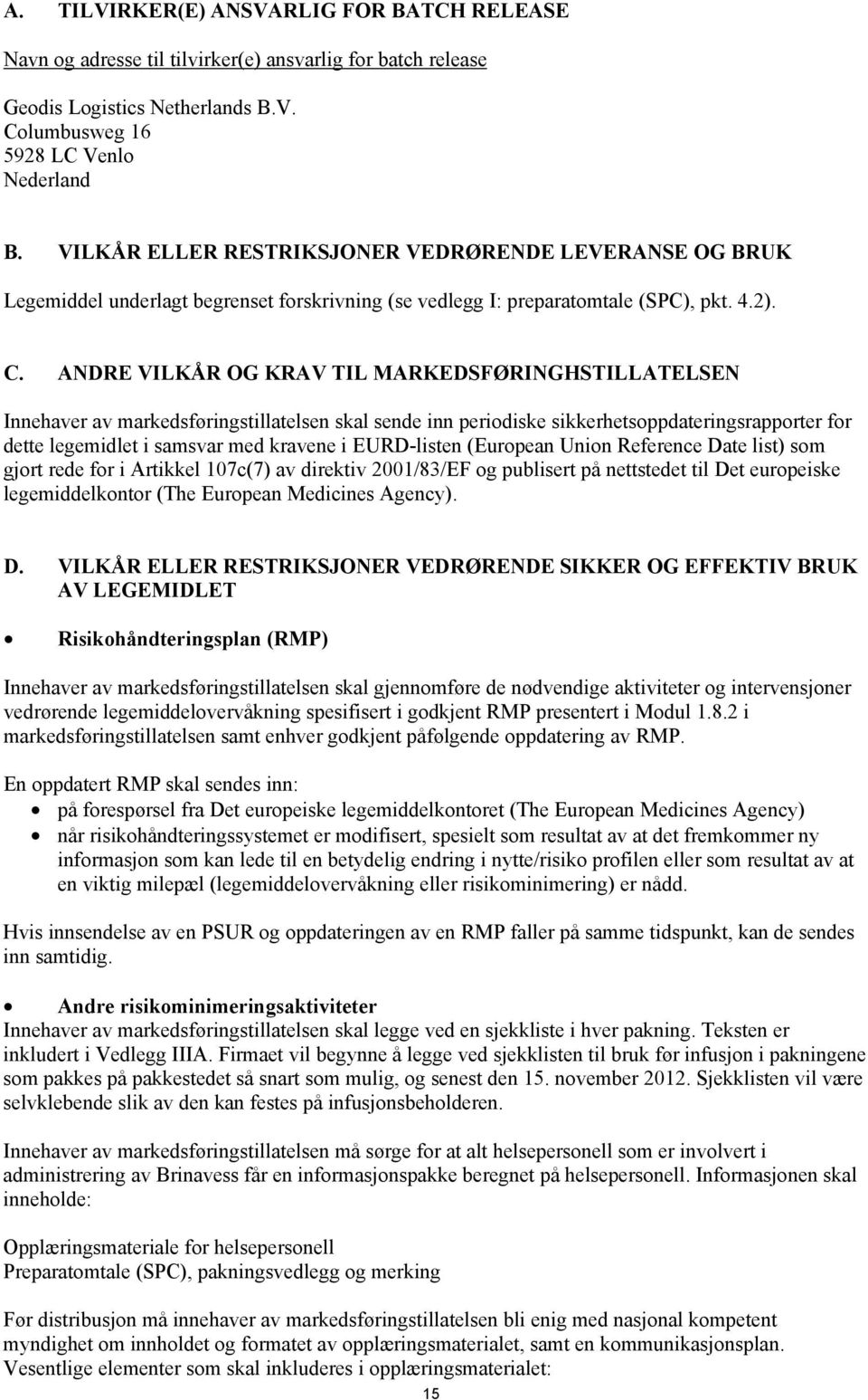 ANDRE VILKÅR OG KRAV TIL MARKEDSFØRINGHSTILLATELSEN Innehaver av markedsføringstillatelsen skal sende inn periodiske sikkerhetsoppdateringsrapporter for dette legemidlet i samsvar med kravene i