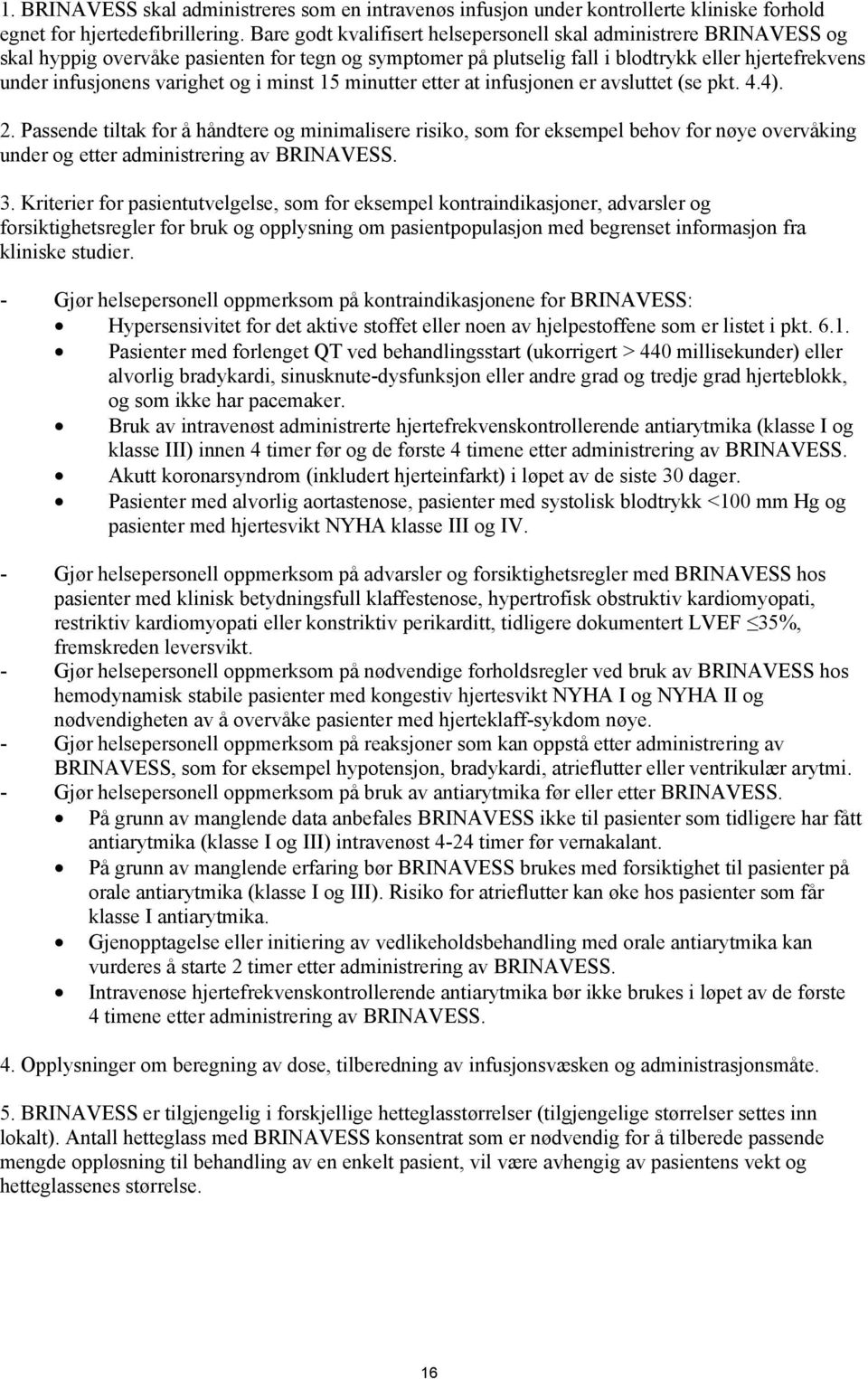 og i minst 15 minutter etter at infusjonen er avsluttet (se pkt. 4.4). 2.