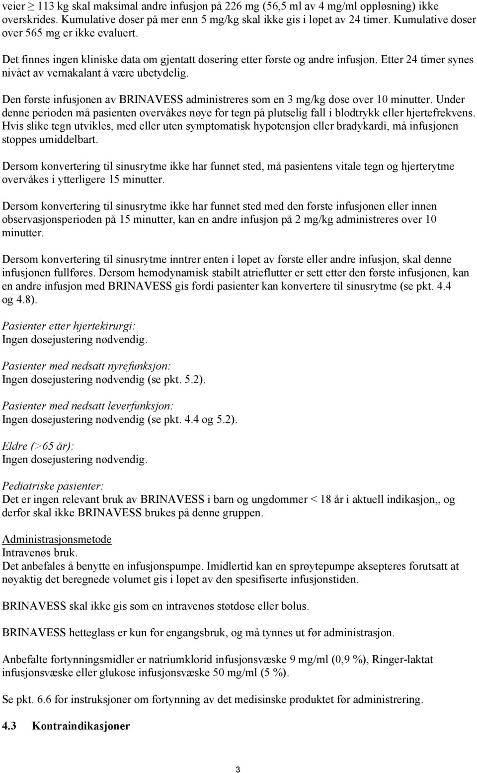 Den første infusjonen av BRINAVESS administreres som en 3 mg/kg dose over 10 minutter. Under denne perioden må pasienten overvåkes nøye for tegn på plutselig fall i blodtrykk eller hjertefrekvens.