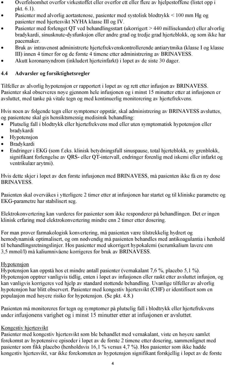 Pasienter med forlenget QT ved behandlingsstart (ukorrigert > 440 millisekunder) eller alvorlig bradykardi, sinusknute-dysfunksjon eller andre grad og tredje grad hjerteblokk, og som ikke har