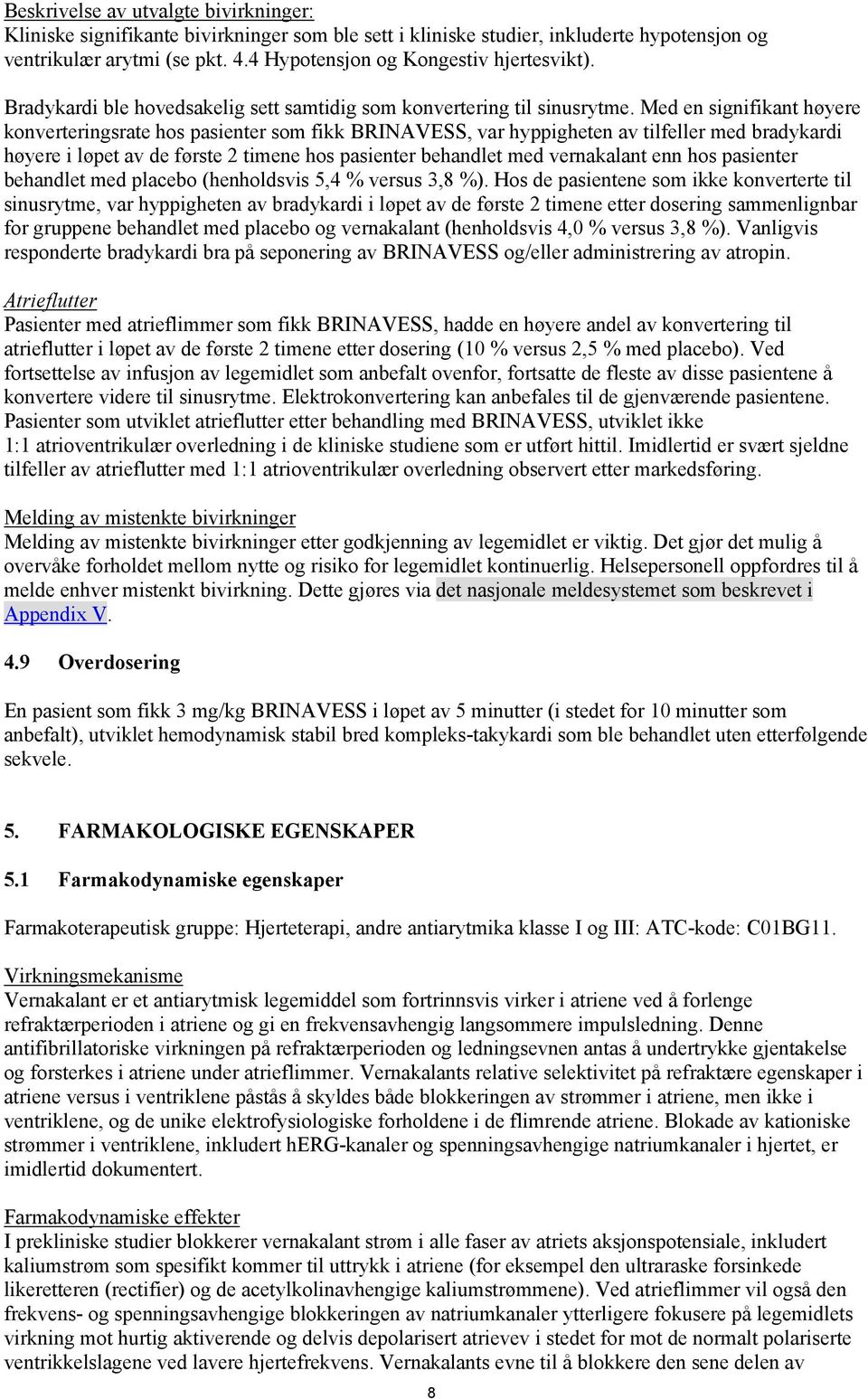 Med en signifikant høyere konverteringsrate hos pasienter som fikk BRINAVESS, var hyppigheten av tilfeller med bradykardi høyere i løpet av de første 2 timene hos pasienter behandlet med vernakalant