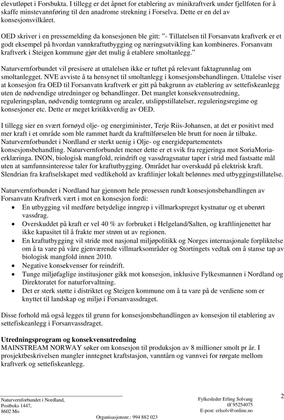 OED skriver i en pressemelding da konsesjonen ble gitt: - Tillatelsen til Forsanvatn kraftverk er et godt eksempel på hvordan vannkraftutbygging og næringsutvikling kan kombineres.