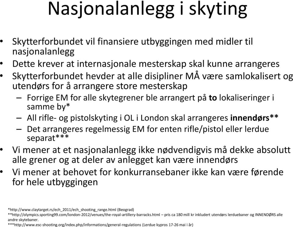 skal arrangeres innendørs** Det arrangeres regelmessig EM for enten rifle/pistol eller lerdue separat*** Vi mener at et nasjonalanlegg ikke nødvendigvis må dekke absolutt alle grener og at deler av