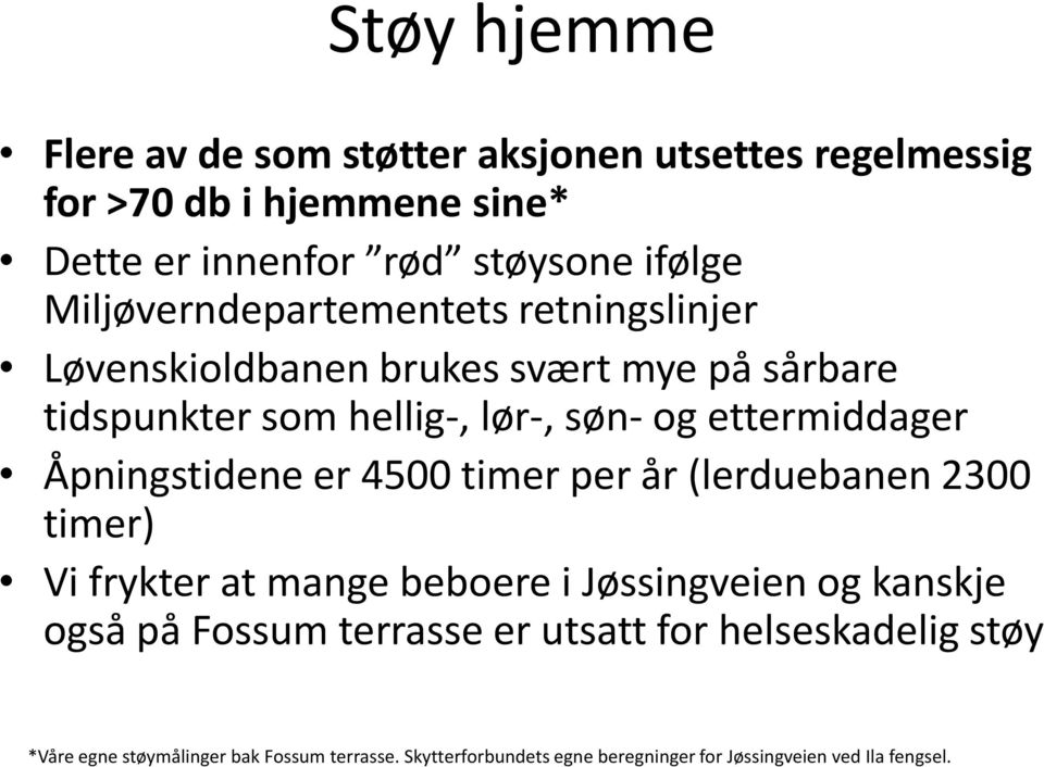 Åpningstidene er 4500 timer per år (lerduebanen 2300 timer) Vi frykter at mange beboere i Jøssingveien og kanskje også på Fossum terrasse