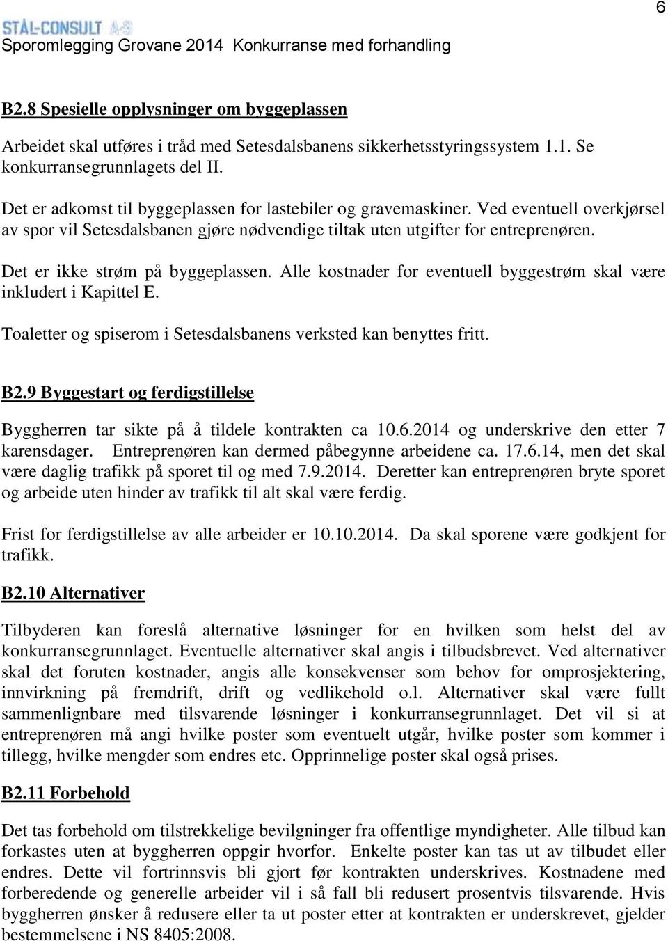 Ved eventuell overkjørsel av spor vil Setesdalsbanen gjøre nødvendige tiltak uten utgifter for entreprenøren. Det er ikke strøm på byggeplassen.