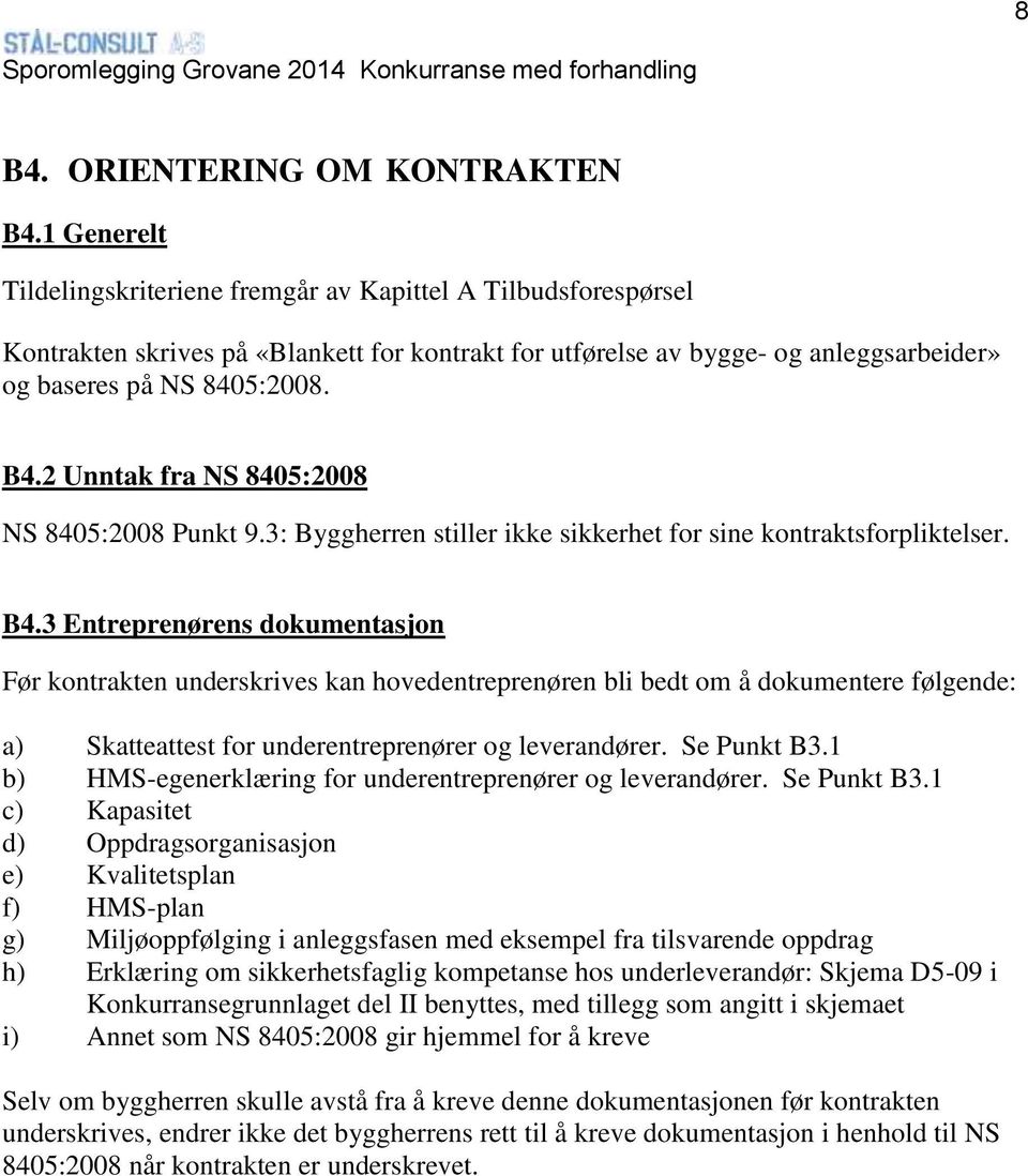 2 Unntak fra NS 8405:2008 NS 8405:2008 Punkt 9.3: Byggherren stiller ikke sikkerhet for sine kontraktsforpliktelser. B4.