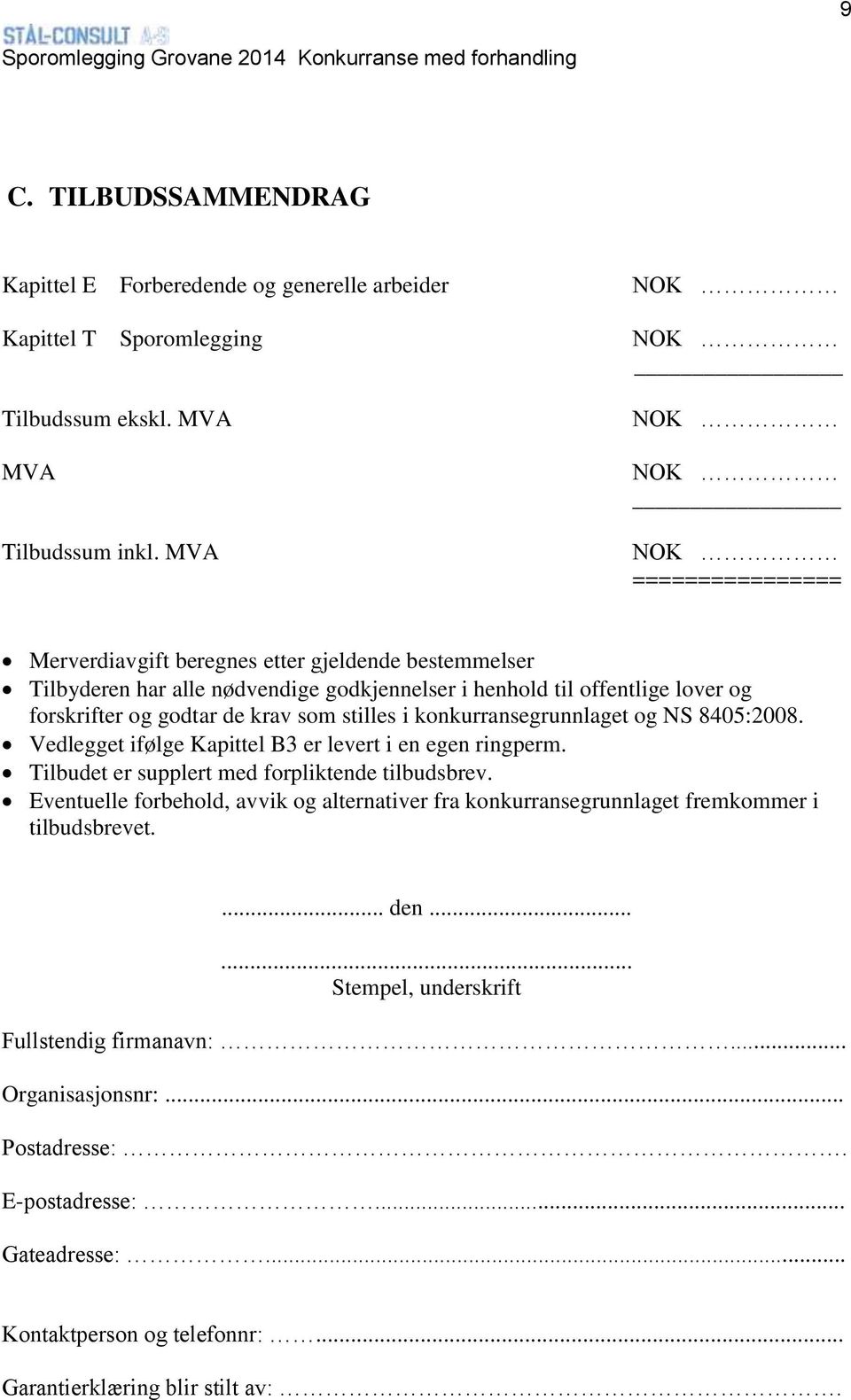 krav som stilles i konkurransegrunnlaget og NS 8405:2008. Vedlegget ifølge Kapittel B3 er levert i en egen ringperm. Tilbudet er supplert med forpliktende tilbudsbrev.