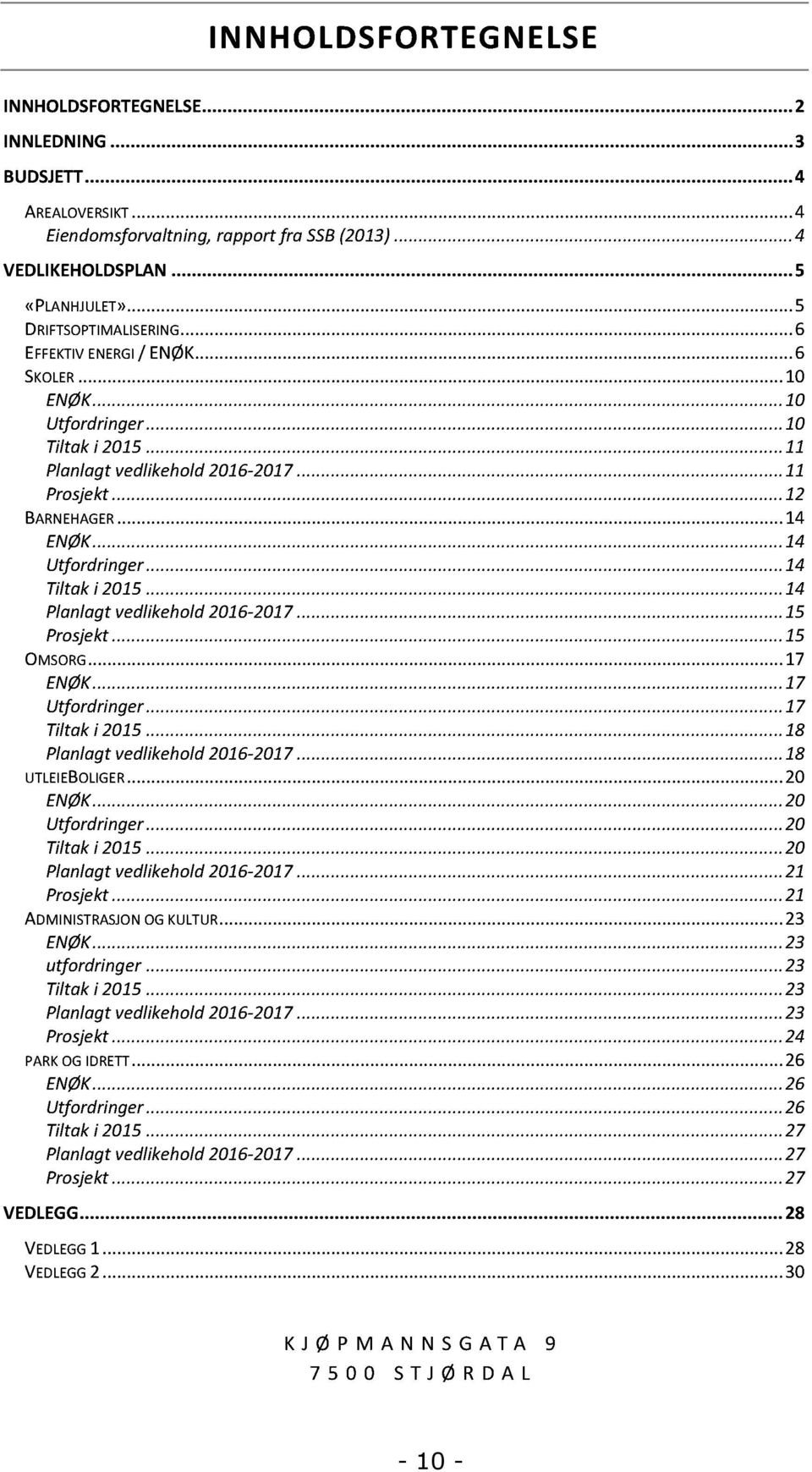 ........... 11 Planlagt vedlikehold 2016-2017......... 11 Prosjekt............ 12 BARNEHAGER............ 14 ENØK............ 14 Utfordringer............ 14 Tiltak i 2015.