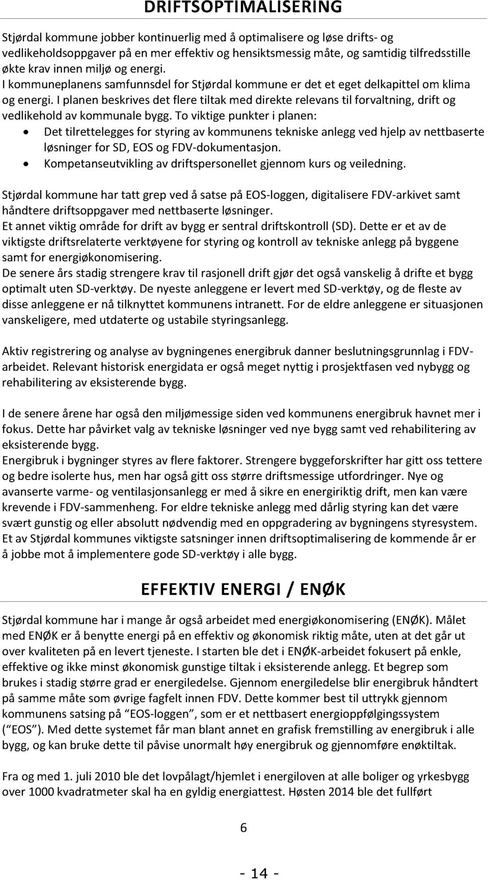 miljø og energi. I kommuneplanen samfunnsdel for Stjørdal k ommune er det et eget delkapittel om klima og energi.