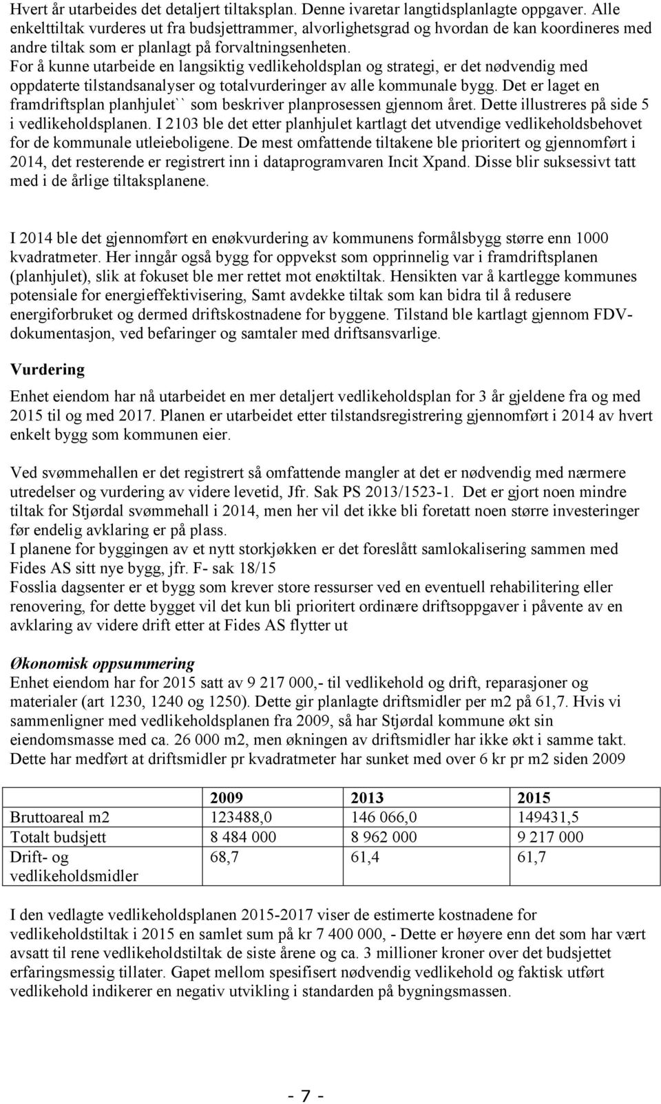 For å kunne utarbeide en langsiktig vedlikeholdsplan og strategi, er det nødvendig med oppdaterte tilstandsanalyser og totalvurderinger av alle kommunale bygg.