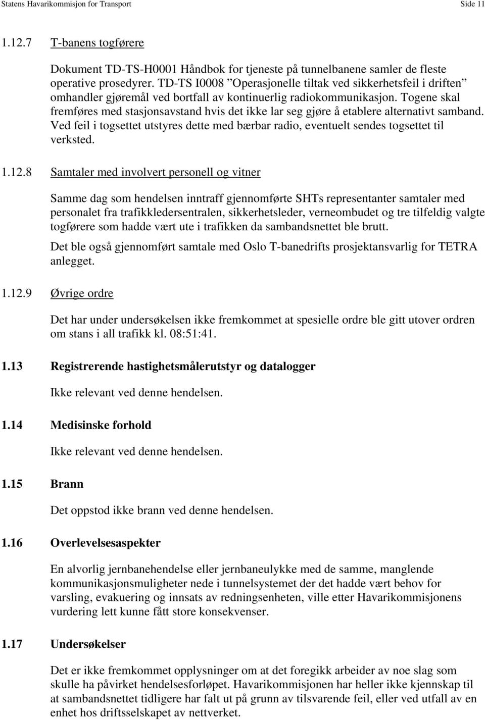 Togene skal fremføres med stasjonsavstand hvis det ikke lar seg gjøre å etablere alternativt samband. Ved feil i togsettet utstyres dette med bærbar radio, eventuelt sendes togsettet til verksted. 1.