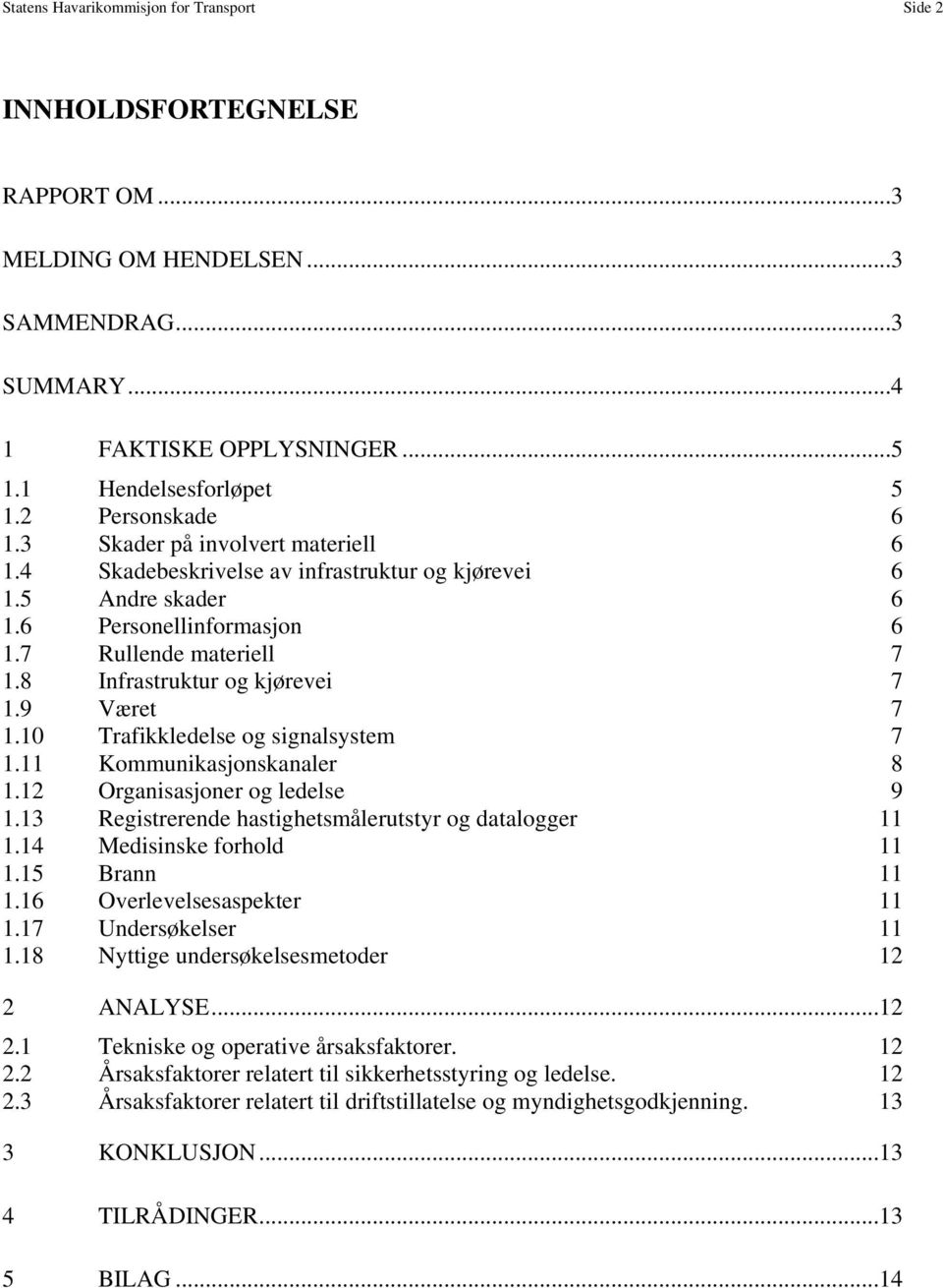 8 Infrastruktur og kjørevei 7 1.9 Været 7 1.10 Trafikkledelse og signalsystem 7 1.11 Kommunikasjonskanaler 8 1.12 Organisasjoner og ledelse 9 1.