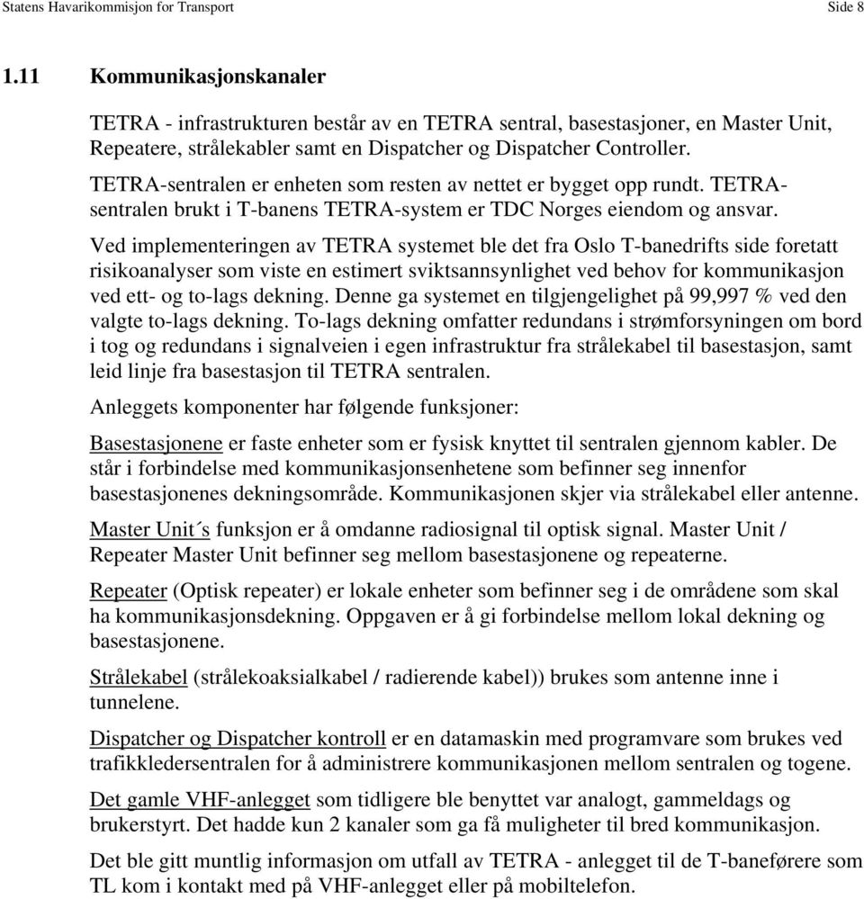 TETRA-sentralen er enheten som resten av nettet er bygget opp rundt. TETRAsentralen brukt i T-banens TETRA-system er TDC Norges eiendom og ansvar.