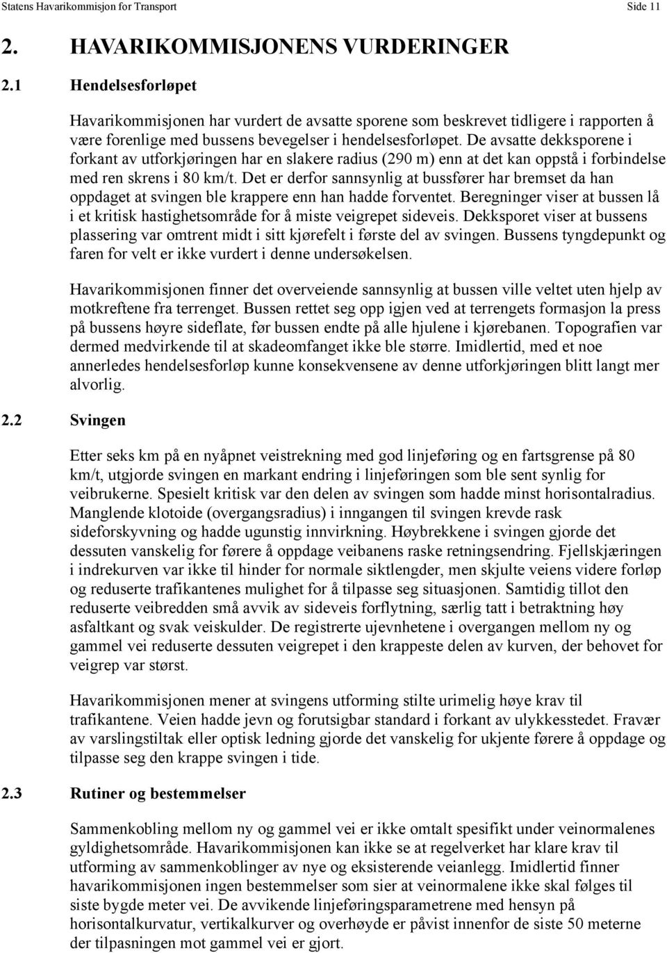 De avsatte dekksporene i forkant av utforkjøringen har en slakere radius (290 m) enn at det kan oppstå i forbindelse med ren skrens i 80 km/t.