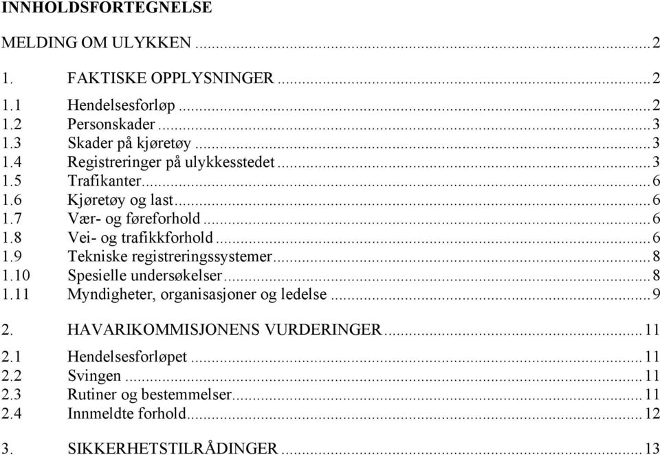 ..6 1.9 Tekniske registreringssystemer...8 1.10 Spesielle undersøkelser...8 1.11 Myndigheter, organisasjoner og ledelse...9 2.