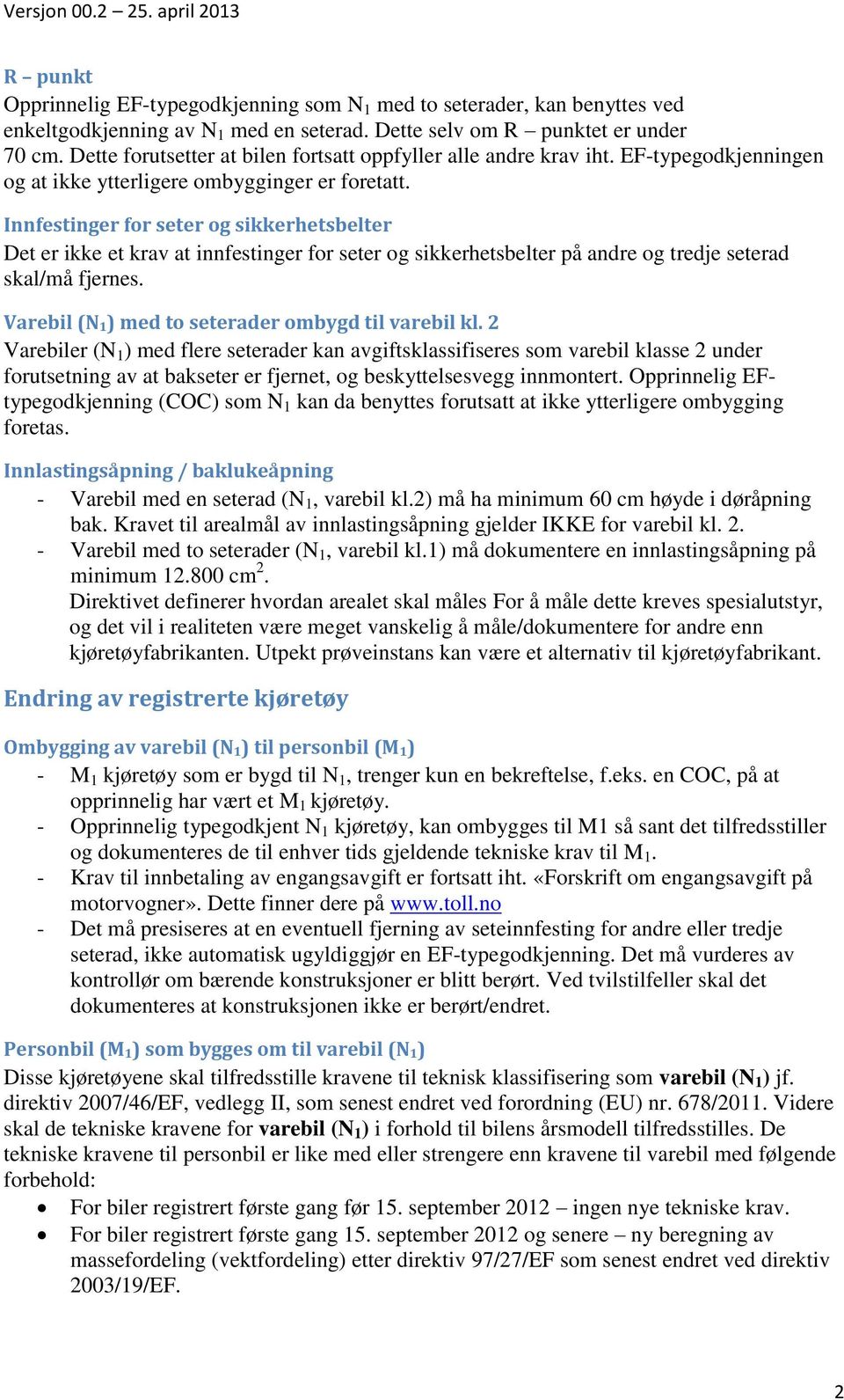 Innfestinger for seter og sikkerhetsbelter Det er ikke et krav at innfestinger for seter og sikkerhetsbelter på andre og tredje seterad skal/må fjernes.