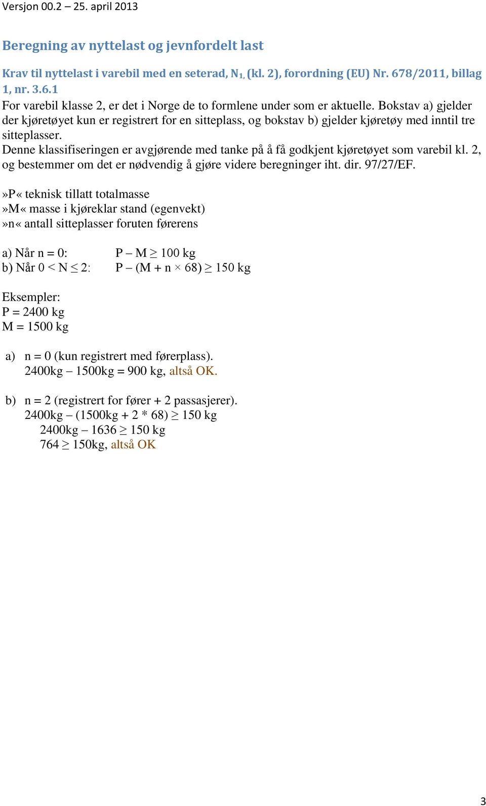 Denne klassifiseringen er avgjørende med tanke på å få godkjent kjøretøyet som varebil kl. 2, og bestemmer om det er nødvendig å gjøre videre beregninger iht. dir. 97/27/EF.