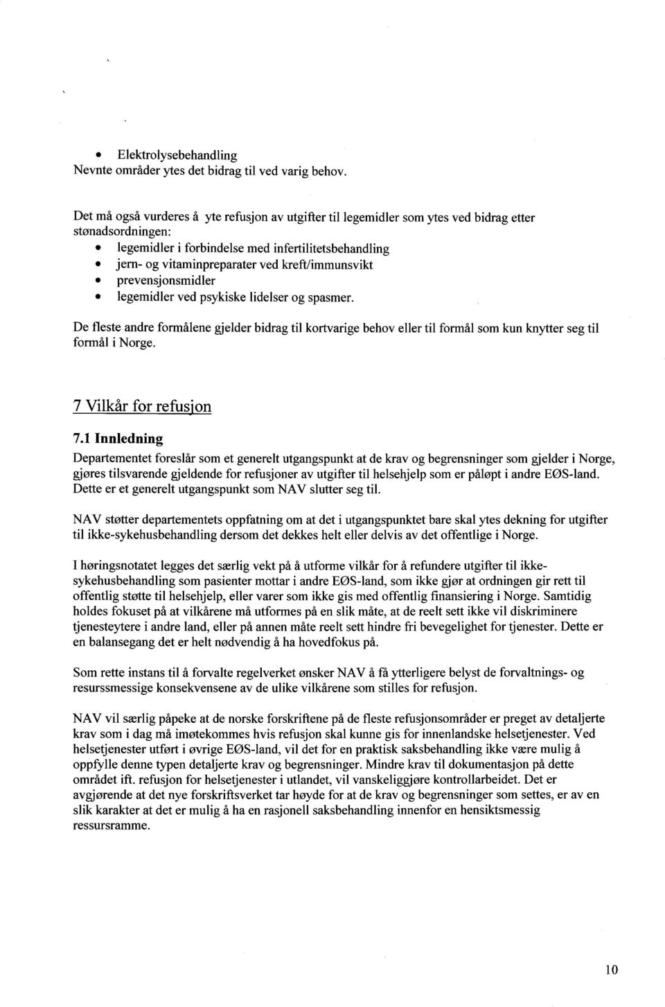 kreft/immunsvikt prevensjonsmidler legemidler ved psykiske lidelser og spasmer. De fleste andre formålene gjelder bidrag til kortvarige behov eller til formål som kun knytter seg til formål i Norge.