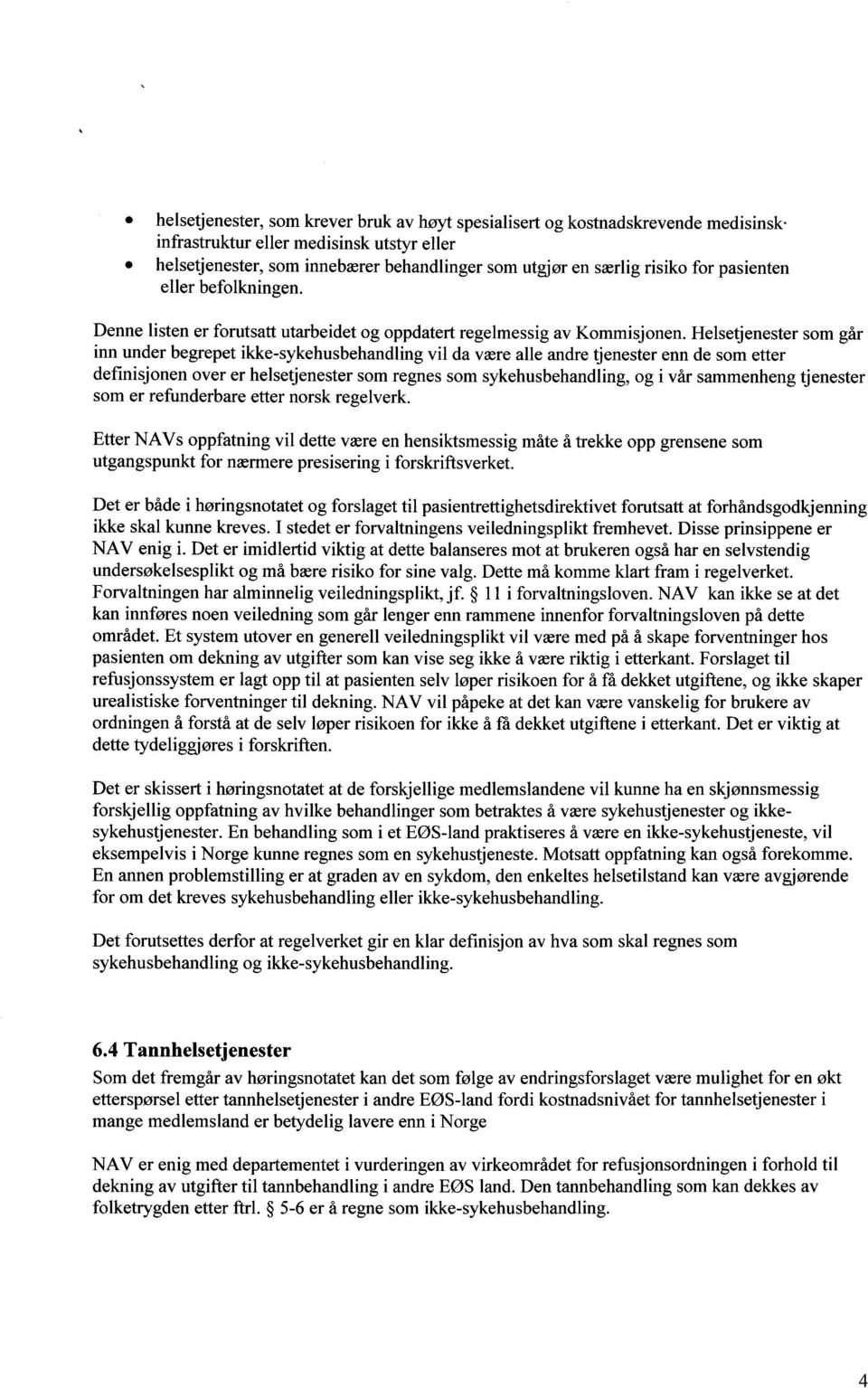 Helsetjenester som går inn under begrepet ikke-sykehusbehandling vil da være alle andre tjenester enn de som etter definisjonen over er helsetjenester som regnes som sykehusbehandling, og i vår