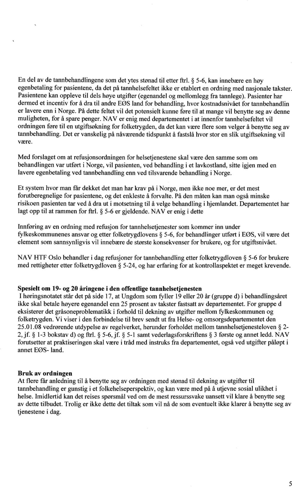 mellomlegg fra tannlege). Pasienter har dermed et incentiv for å dra til andre EØS land for behandling, hvor kostnadsnivået for tannbehandlin er lavere enn i Norge.