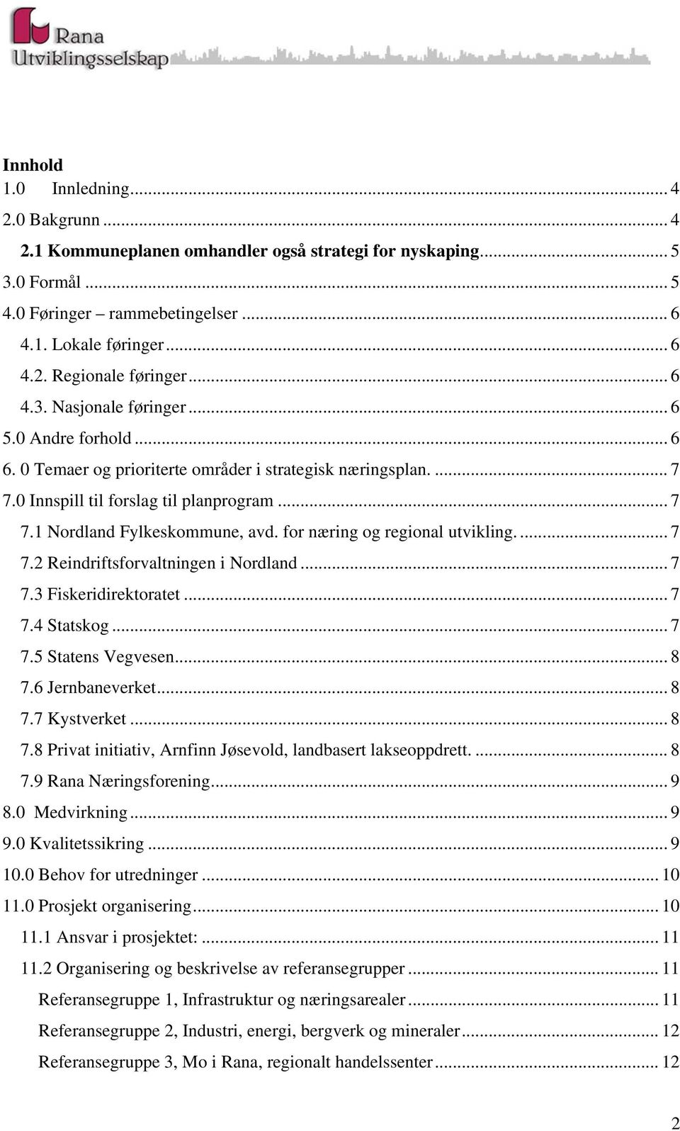 for næring og regional utvikling.... 7 7.2 Reindriftsforvaltningen i Nordland... 7 7.3 Fiskeridirektoratet... 7 7.4 Statskog... 7 7.5 Statens Vegvesen... 8 7.