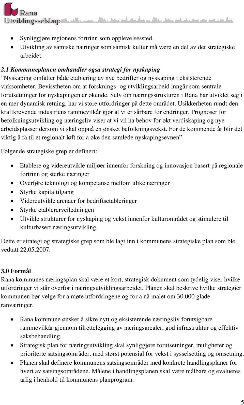 Bevisstheten om at forsknings- og utviklingsarbeid inngår som sentrale forutsetninger for nyskapingen er økende.