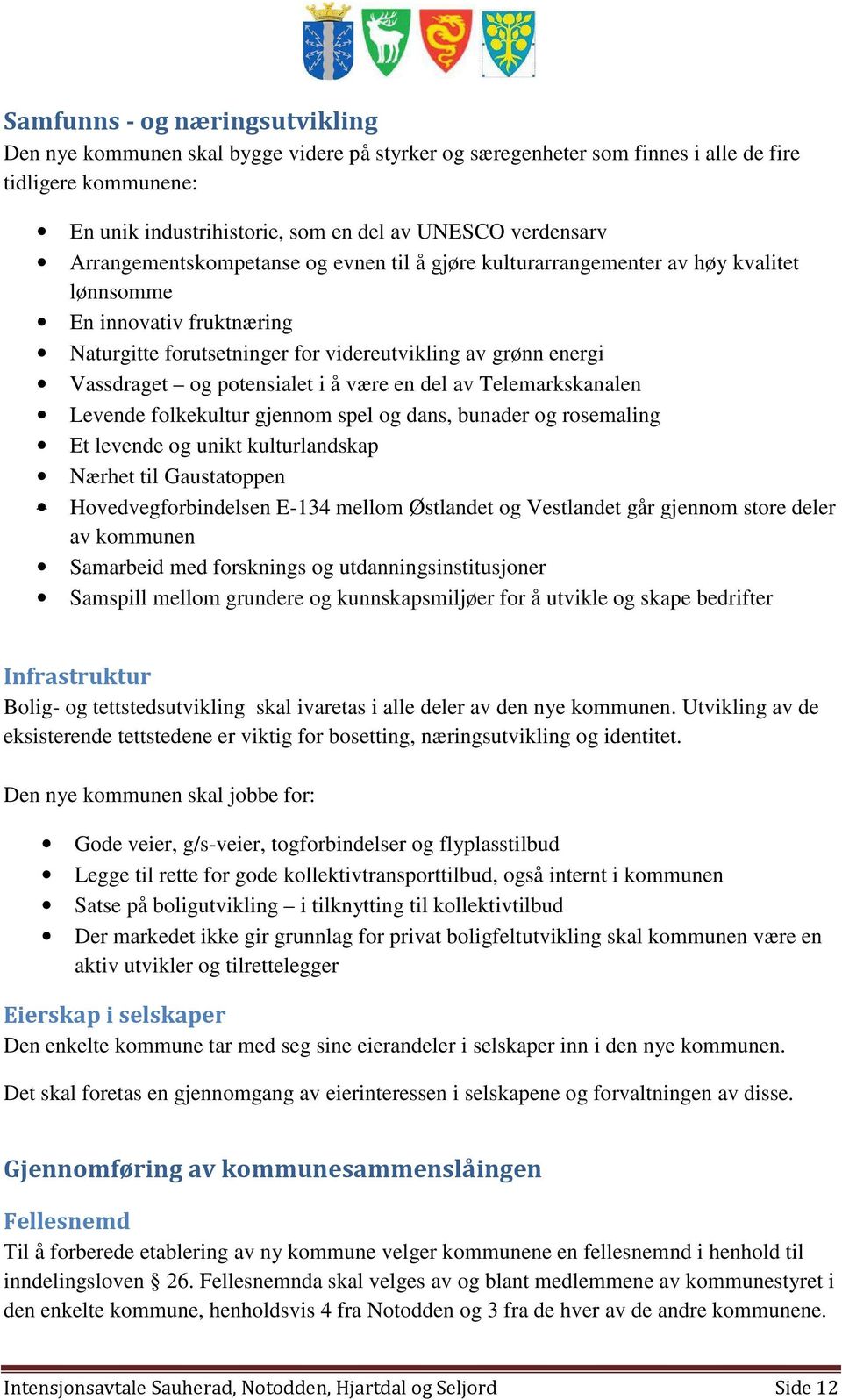 potensialet i å være en del av Telemarkskanalen Levende folkekultur gjennom spel og dans, bunader og rosemaling Et levende og unikt kulturlandskap Nærhet til Gaustatoppen Hovedvegforbindelsen E-134