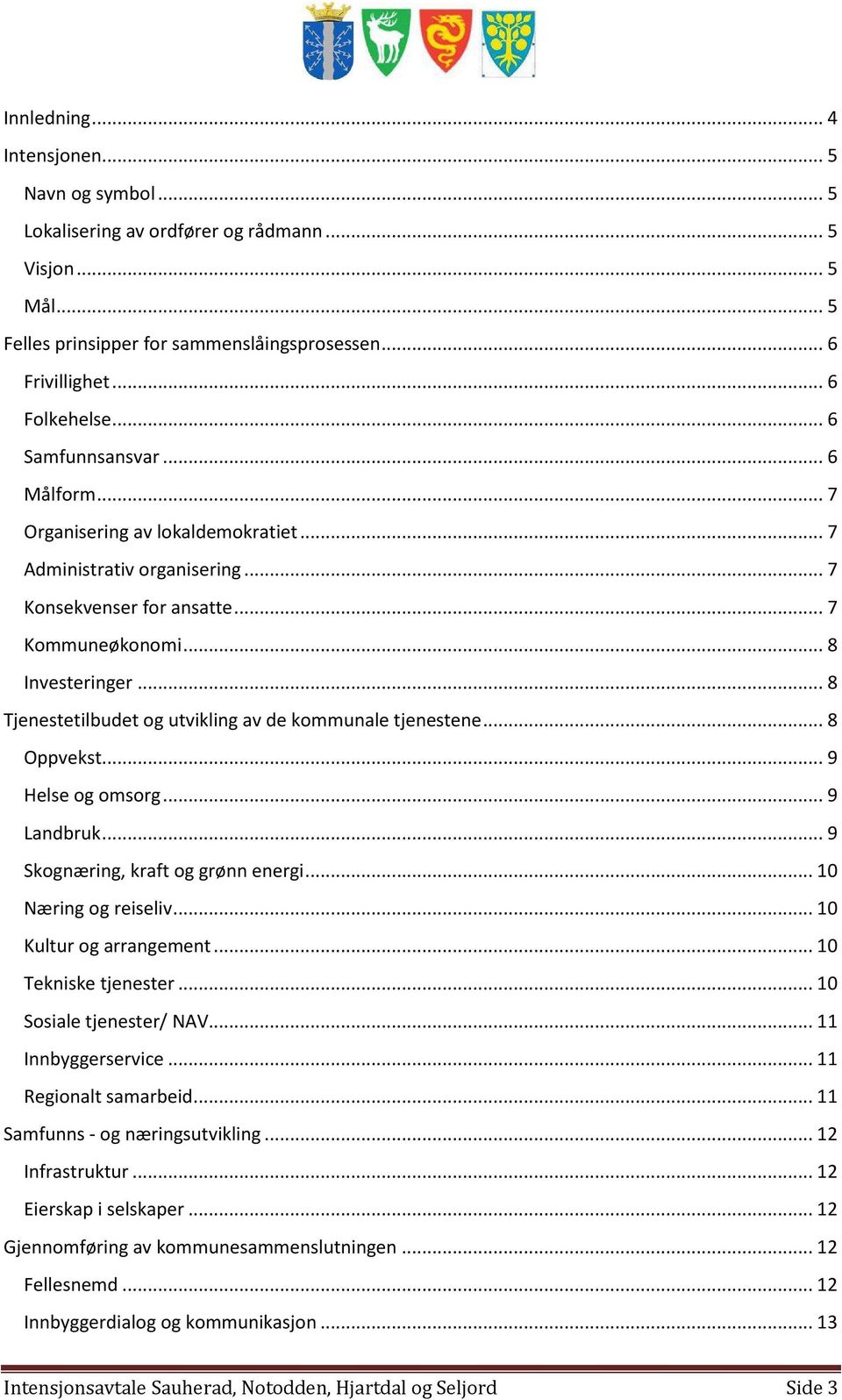 .. 8 Tjenestetilbudet og utvikling av de kommunale tjenestene... 8 Oppvekst... 9 Helse og omsorg... 9 Landbruk... 9 Skognæring, kraft og grønn energi... 10 Næring og reiseliv.