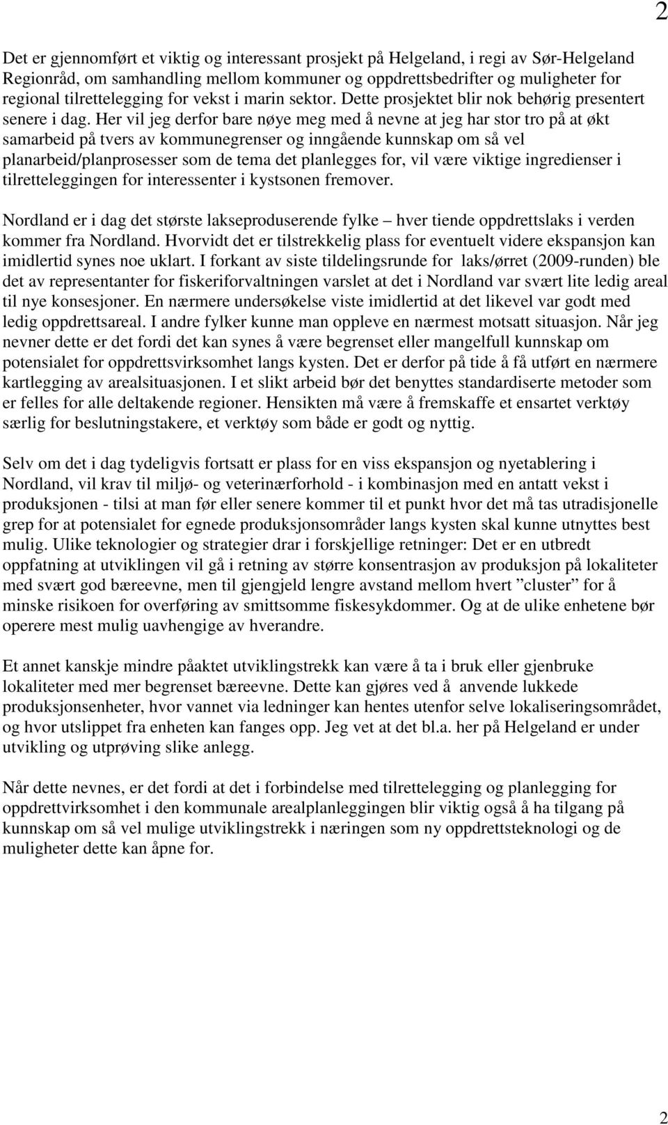 Her vil jeg derfor bare nøye meg med å nevne at jeg har stor tro på at økt samarbeid på tvers av kommunegrenser og inngående kunnskap om så vel planarbeid/planprosesser som de tema det planlegges