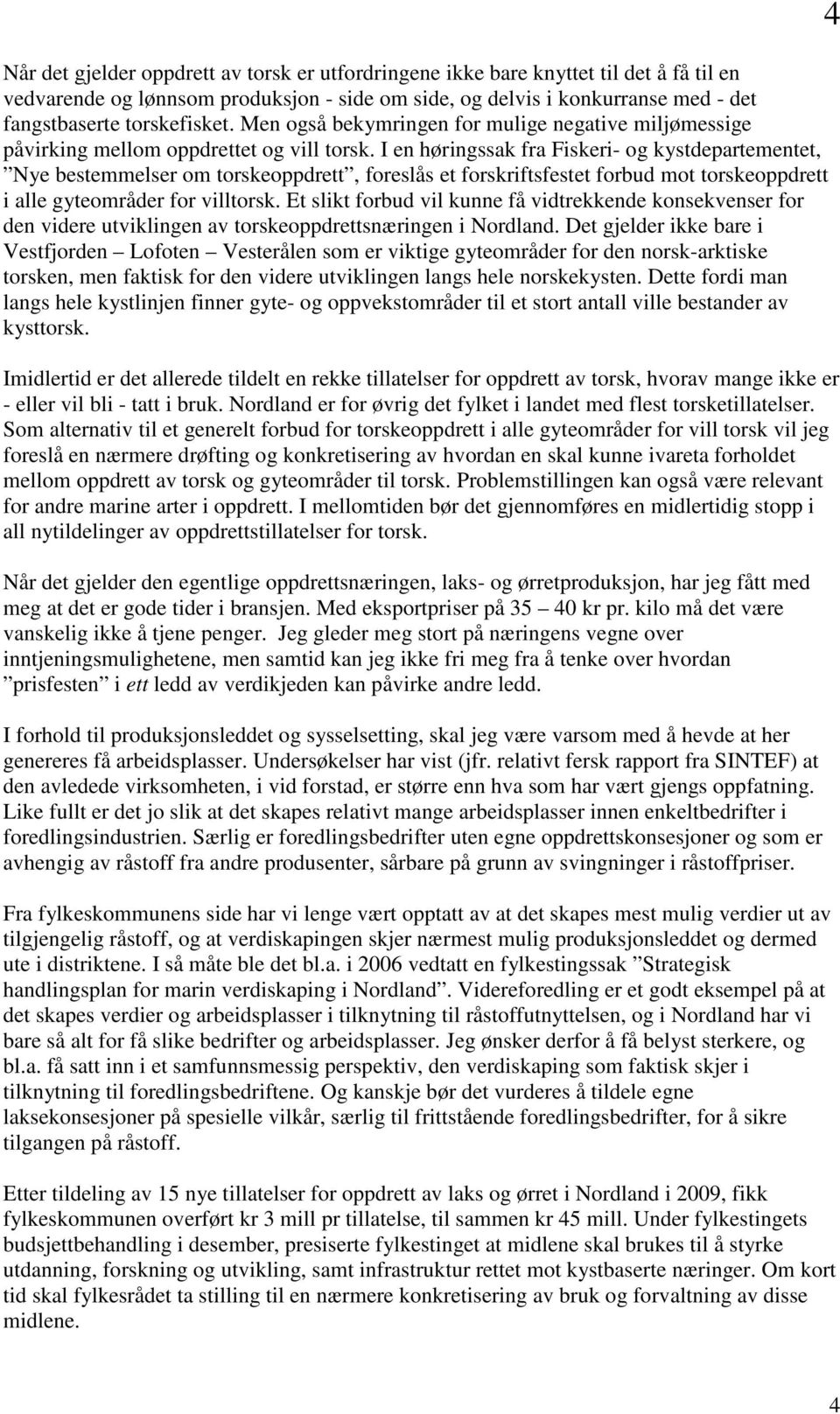 I en høringssak fra Fiskeri- og kystdepartementet, Nye bestemmelser om torskeoppdrett, foreslås et forskriftsfestet forbud mot torskeoppdrett i alle gyteområder for villtorsk.