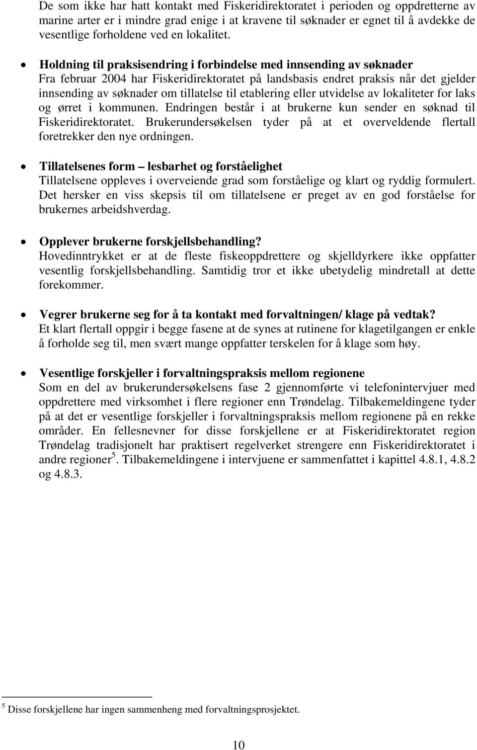 Holdning til praksisendring i forbindelse med innsending av søknader Fra februar 2004 har Fiskeridirektoratet på landsbasis endret praksis når det gjelder innsending av søknader om tillatelse til