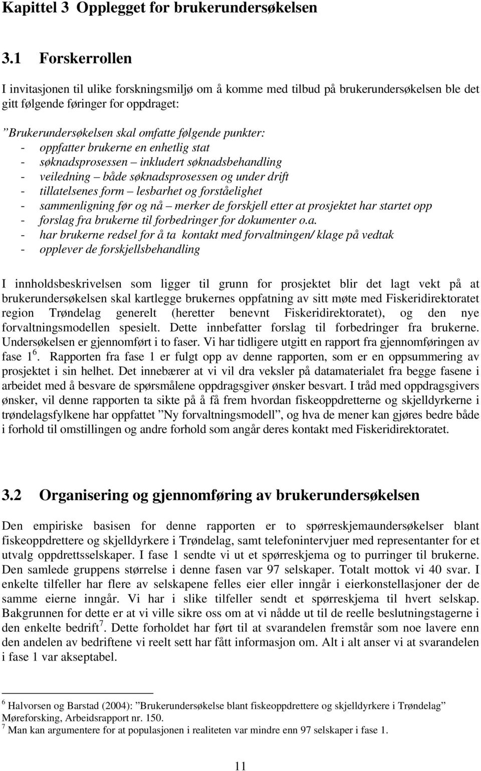 - oppfatter brukerne en enhetlig stat - søknadsprosessen inkludert søknadsbehandling - veiledning både søknadsprosessen og under drift - tillatelsenes form lesbarhet og forståelighet - sammenligning