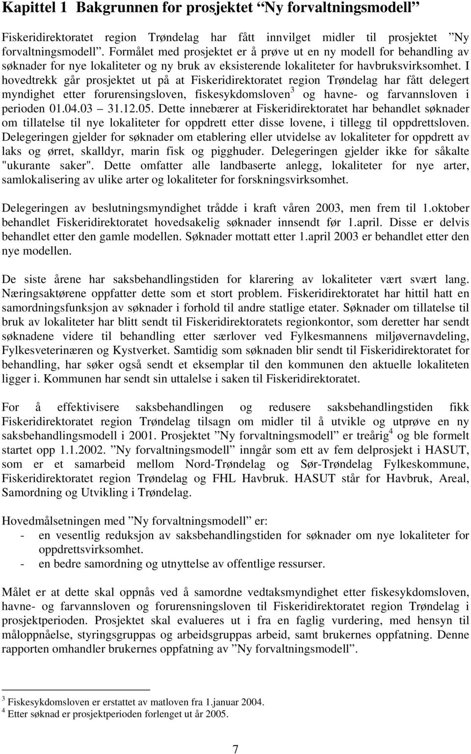 I hovedtrekk går prosjektet ut på at Fiskeridirektoratet region Trøndelag har fått delegert myndighet etter forurensingsloven, fiskesykdomsloven 3 og havne- og farvannsloven i perioden 01.04.03 31.12.