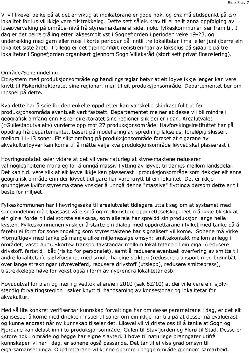 I dag er det berre tråling etter laksesmolt yst i Sognefjorden i perioden veke 19-23, og undersøking med garn eller ruse i korte periodar på inntil tre lokalitetar i mai eller juni (berre ein