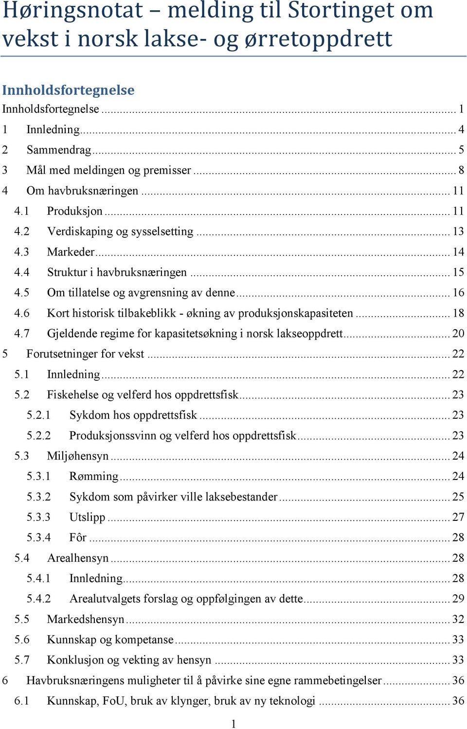 6 Kort historisk tilbakeblikk - økning av produksjonskapasiteten... 18 4.7 Gjeldende regime for kapasitetsøkning i norsk lakseoppdrett... 20 5 Forutsetninger for vekst... 22 5.